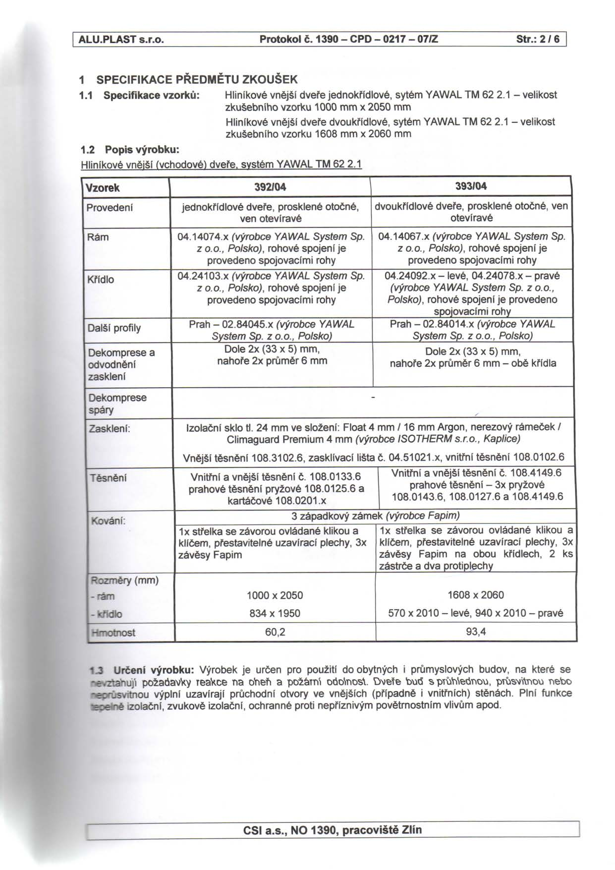 ALU.PLAST s.r.o. Protokol c. 1390 - CPD - 0217-07/2 Str.: 2 / 6 1 SPECIFIKACE PREDMETU ZKOUSEK 1.1 Specifikace vzorku: HlinikovS vnejsi dvefe jednokfidlove, sytem YAWAL TM 62 2.