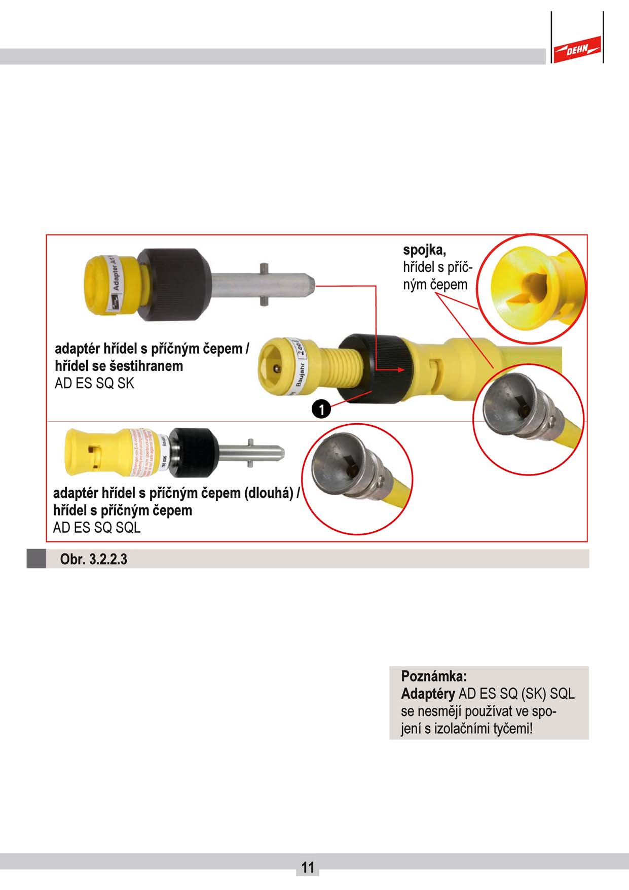 3.2.2.3 Adaptéry Adaptér hřídel s příčným čepem / hřídel se šestihranem Adaptér hřídel s příčným čepem dlouhá / hřídel s příčným čepem Pomocí adaptérů AD ES SQ SK je možno zemnicí tyč se spojkou v