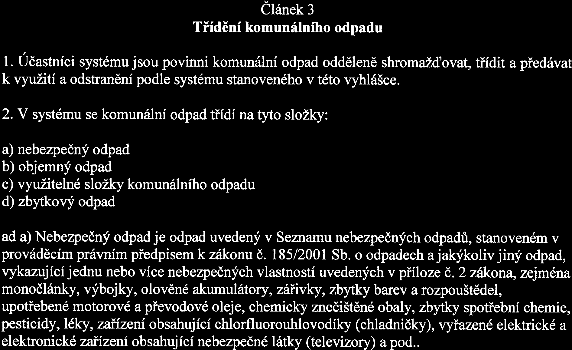 ČÁST II. SYSTÉM SHROMAŽĎOVÁNÍ, SBĚRU, PŘEPRAVY, TŘÍDĚNÍ, VYUŽÍVÁNÍ A ODSTRAŇOVÁNÍ KOMUNÁLNÍHO ODPADU Článek 2 Základní pojmy 1. Za komunální odpad se ve smyslu ustanovení * 4 písm. b) zákona č.