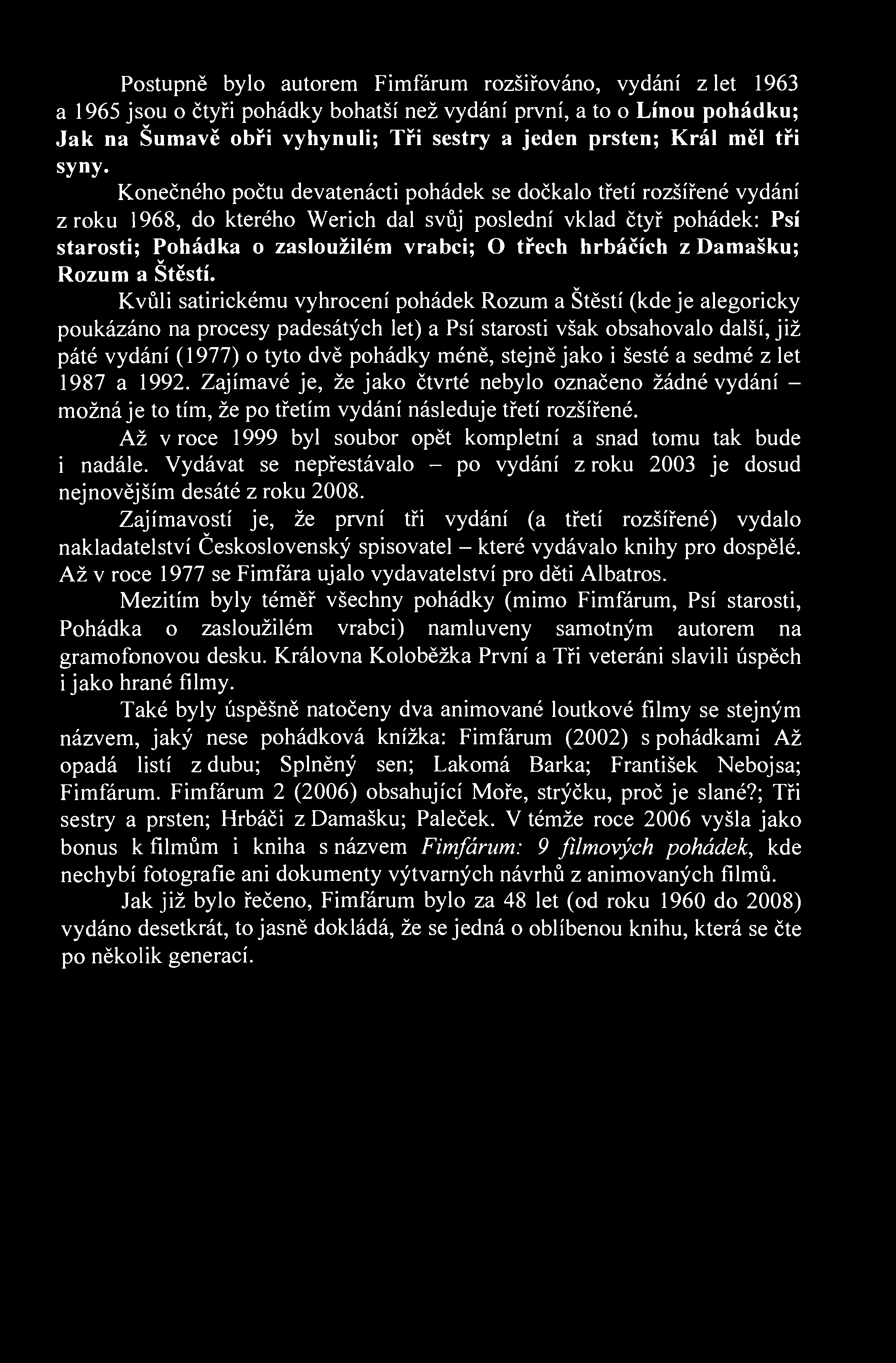 Postupně bylo autorem Fimfárum rozšiřováno, vydání z let 1963 a 1965 jsou o čtyři pohádky bohatší než vydání první, a to o Línou pohádku; Jak na Šumavě obři vyhynuli; Tři sestry a jeden prsten; Král