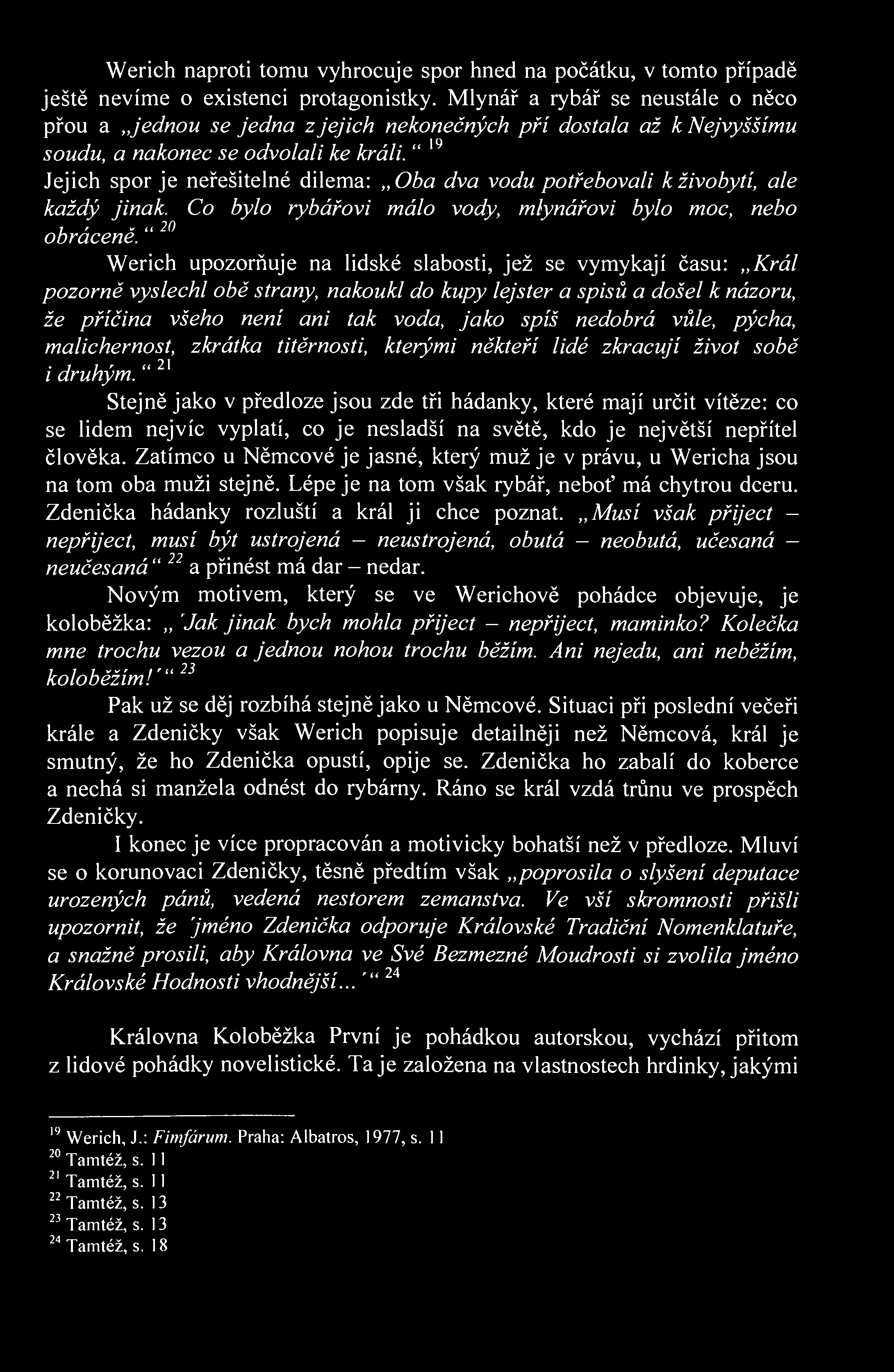 Werich naproti tomu vyhrocuje spor hned na počátku, v tomto případě ještě nevíme o existenci protagonistky.