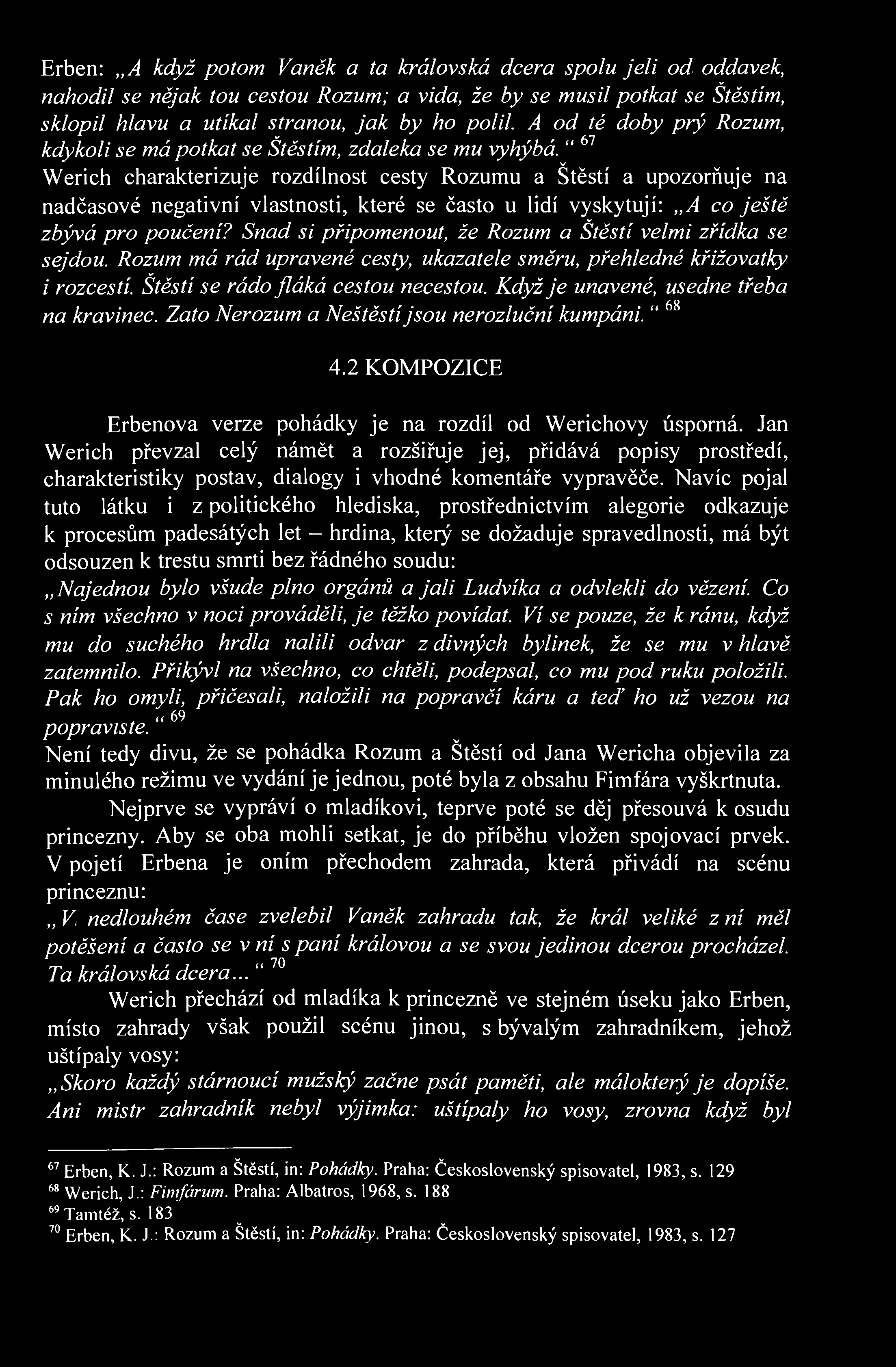 Erben: A když potom Vaněk a ta královská dcera spolu jeli od oddavek, nahodil se nějak tou cestou Rozum; a vida, že by se musil potkat se Štěstím, sklopil hlavu a utíkal stranou, jak by ho polil.