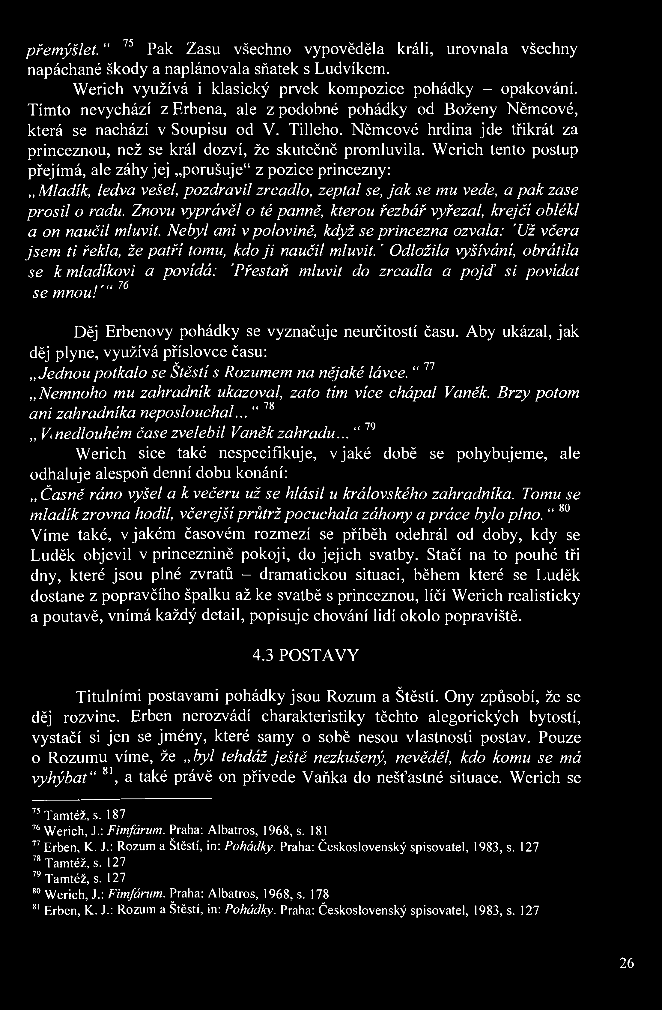 75 přemýšlet." Pak Zasu všechno vypověděla králi, urovnala všechny napáchané škody a naplánovala sňatek s Ludvíkem. Werich využívá i klasický prvek kompozice pohádky - opakování.