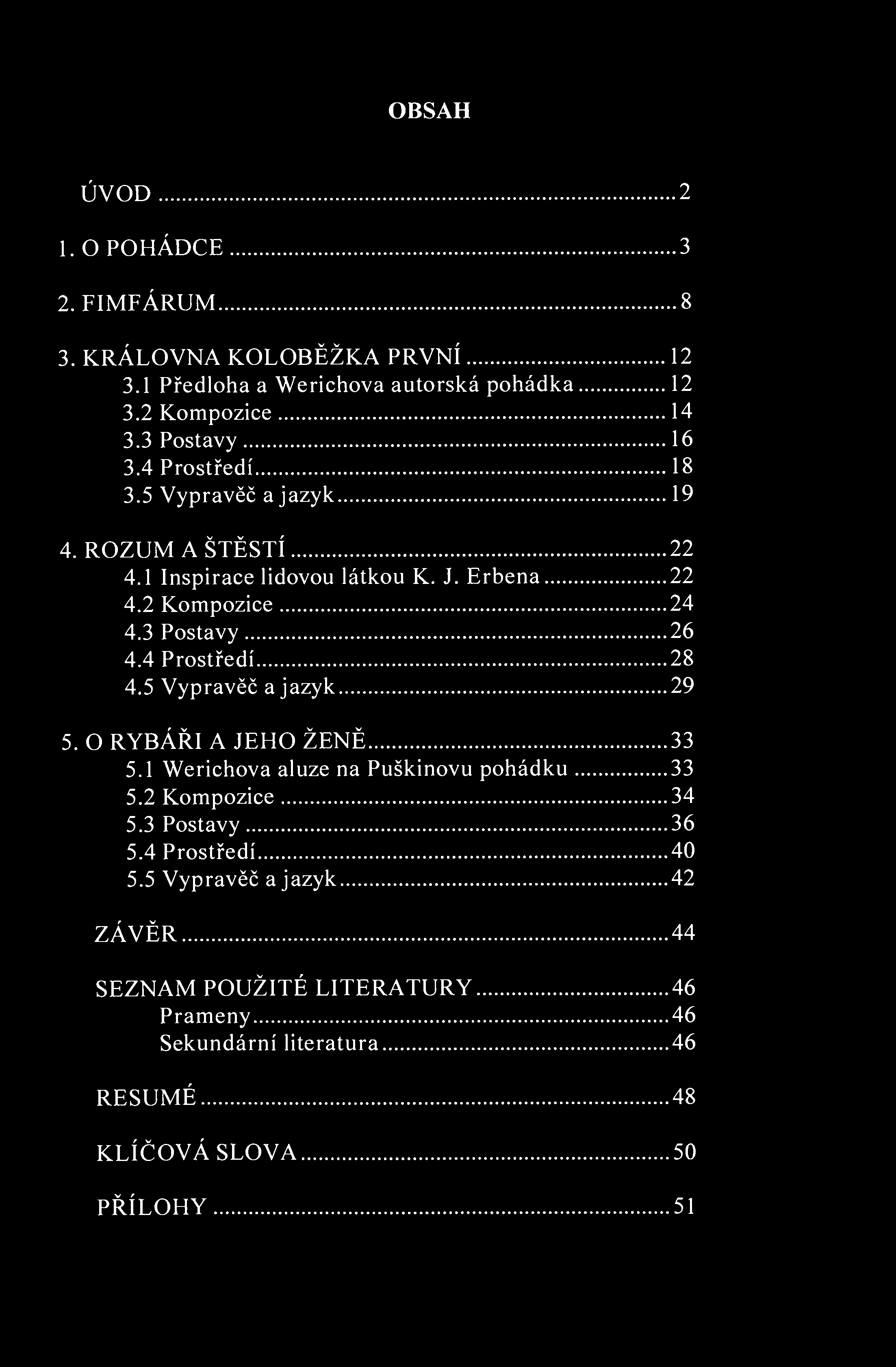 OBSAH ÚVOD 2 1. O POHÁDCE 3 2. FIMFÁRUM 8 3. KRÁLOVNA KOLOBĚŽKA PRVNÍ 12 3.1 Předloha a Werichova autorská pohádka 12 3.2 Kompozice 14 3.3 Postavy 16 3.4 Prostředí 18 3.5 Vypravěč a jazyk 19 4.