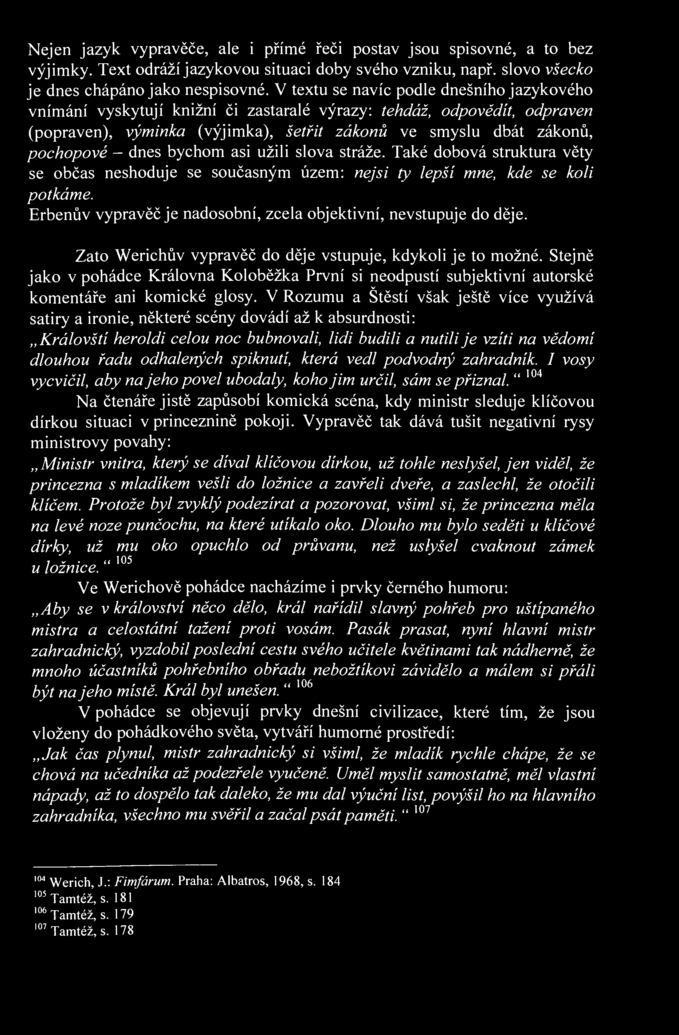 Nejen jazyk vypravěče, ale i přímé řeči postav jsou spisovné, a to bez výjimky. Text odráží jazykovou situaci doby svého vzniku, např. slovo všecko je dnes chápáno jako nespisovné.