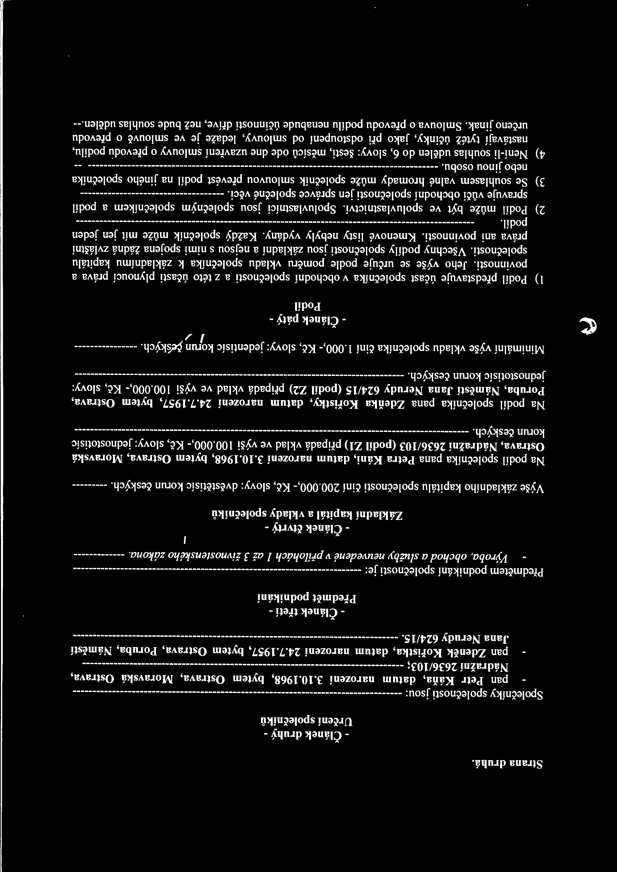 Strana druhá. - Článek druhý - Určení společníků S po lečn íky společnosti jsou: --------------------------------------------------------------------------------- pan Petr Káňa, datum narození 3.10.