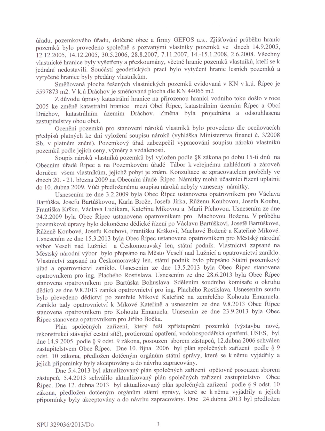 úradu, pozemkového úradu, dotcené obce a firmy GEFOS a.s.. Zjištování prubehu hranic pozemku bylo provedeno spolecne s pozvanými vlastníky pozemku ve dnech 14.9.2005, 12.12.2005, 14.12.2005,30.5.2006,28.