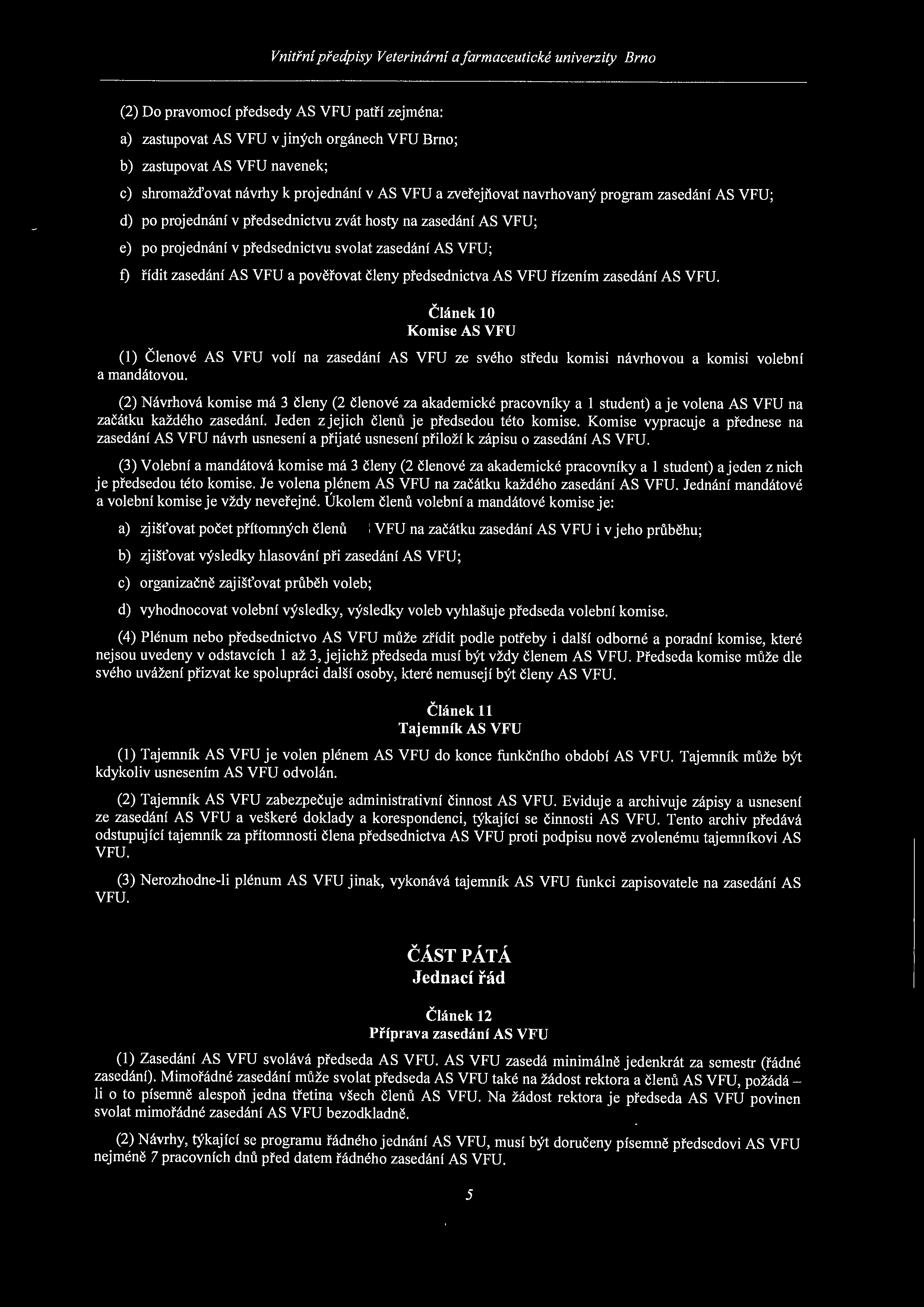 (2) Do pravomocí předsedy AS VFU patří zejména: a) zastupovat AS VFU v jiných orgánech VFU Brno; b) zastupovat AS VFU navenek; c) shromažďovat návrhy k projednání v AS VFU a zveřejňovat navrhovaný