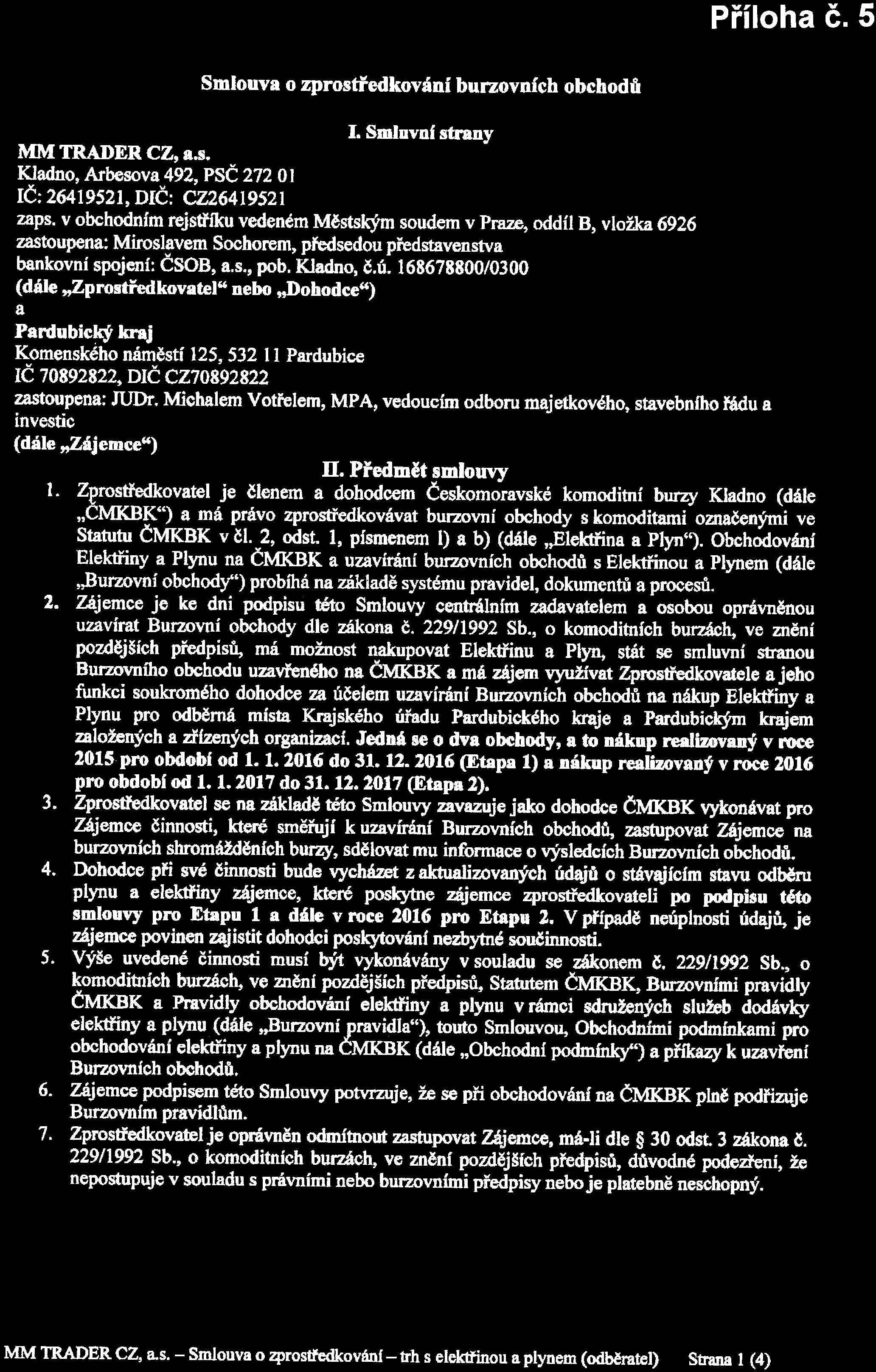 Příloha č. 5 l. 2. Smlouva o zprostředkování burzovních obchodů I. Smluvní strany MMTRADERCZ, a.s. Kladno, Arbesova 492, PSČ 272 Ol 10:26419521, DIČ: CZ26419521 zaps.