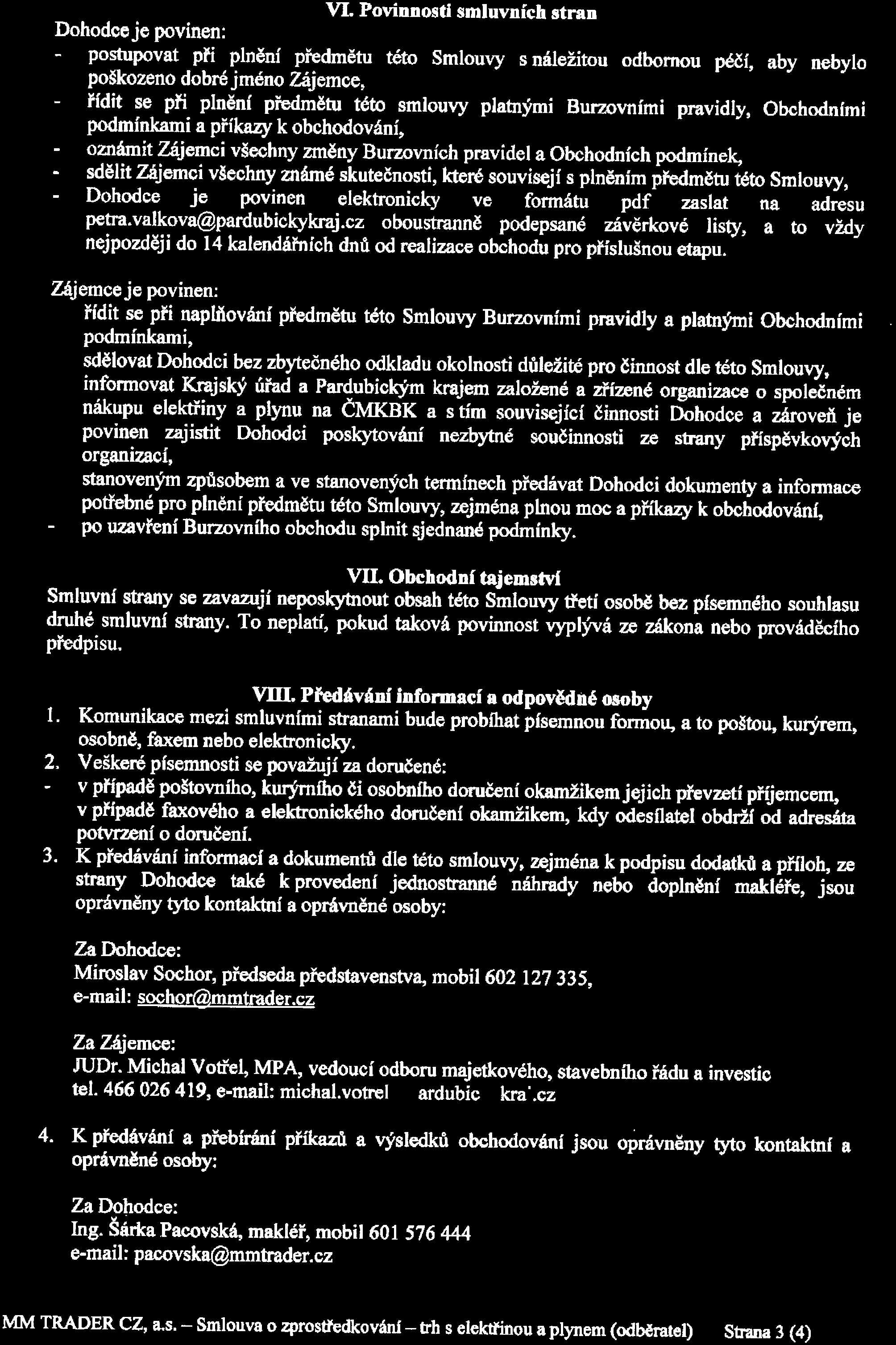 VL Povinnosti smluvních stran Dohodceje povinen: postupovat pří plnění předmětu této Smlouvy s náležitou odbornou péčí, aby nebylo poškozeno dobré jméno Zájemce, řídit se při plnění předmětu této