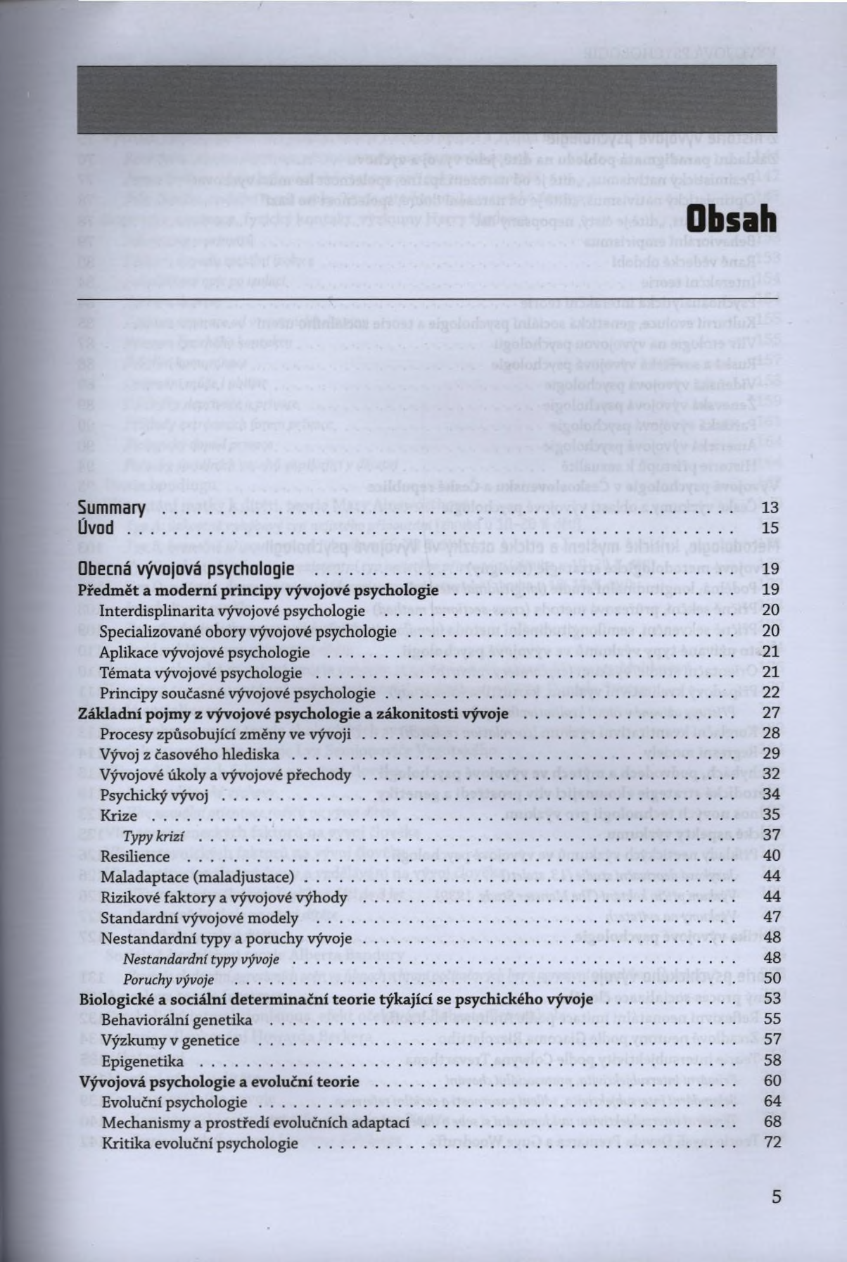 Obsah Summary... 13 Ú v o d... 15 Obecná vývojová psychologie... 19 Předmět a moderní principy vývojové psychologie... 19 Interdisplinarita vývojové psychologie.