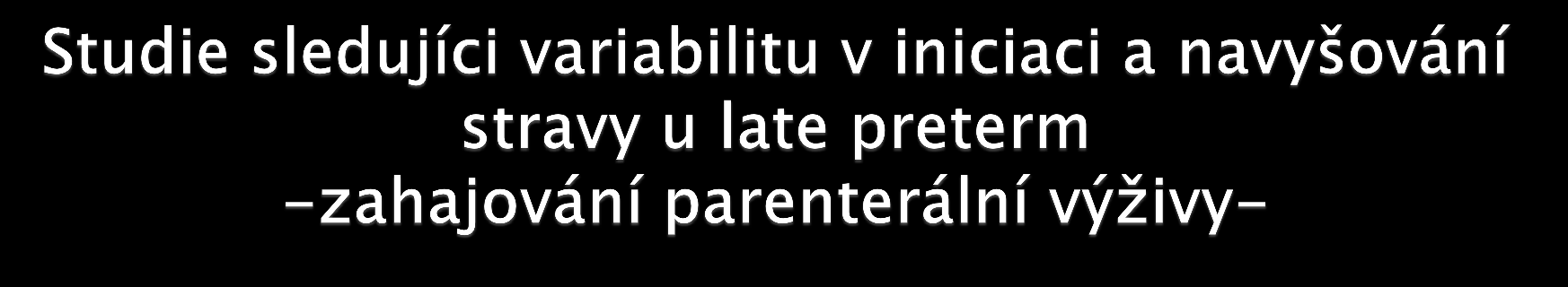 parenterální výživa u late preterm (zahraniční studie) 5% - 66% parenterální výživa u late preterm (Thomayerova nemocnice) 32 % Mc Cormick MC et al.