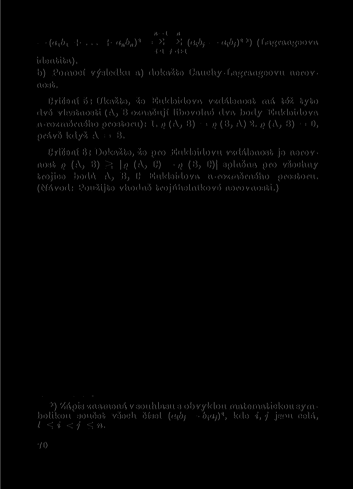 n 1 n (a Lb L +... + a^b,,) 1 = S S (ajft, afij)**) (Lagrangeova «-1 J-Í+1 identita). b) Pomocí výsledku a) dokažte Cauchy-Lagrangeovu nerovnost.