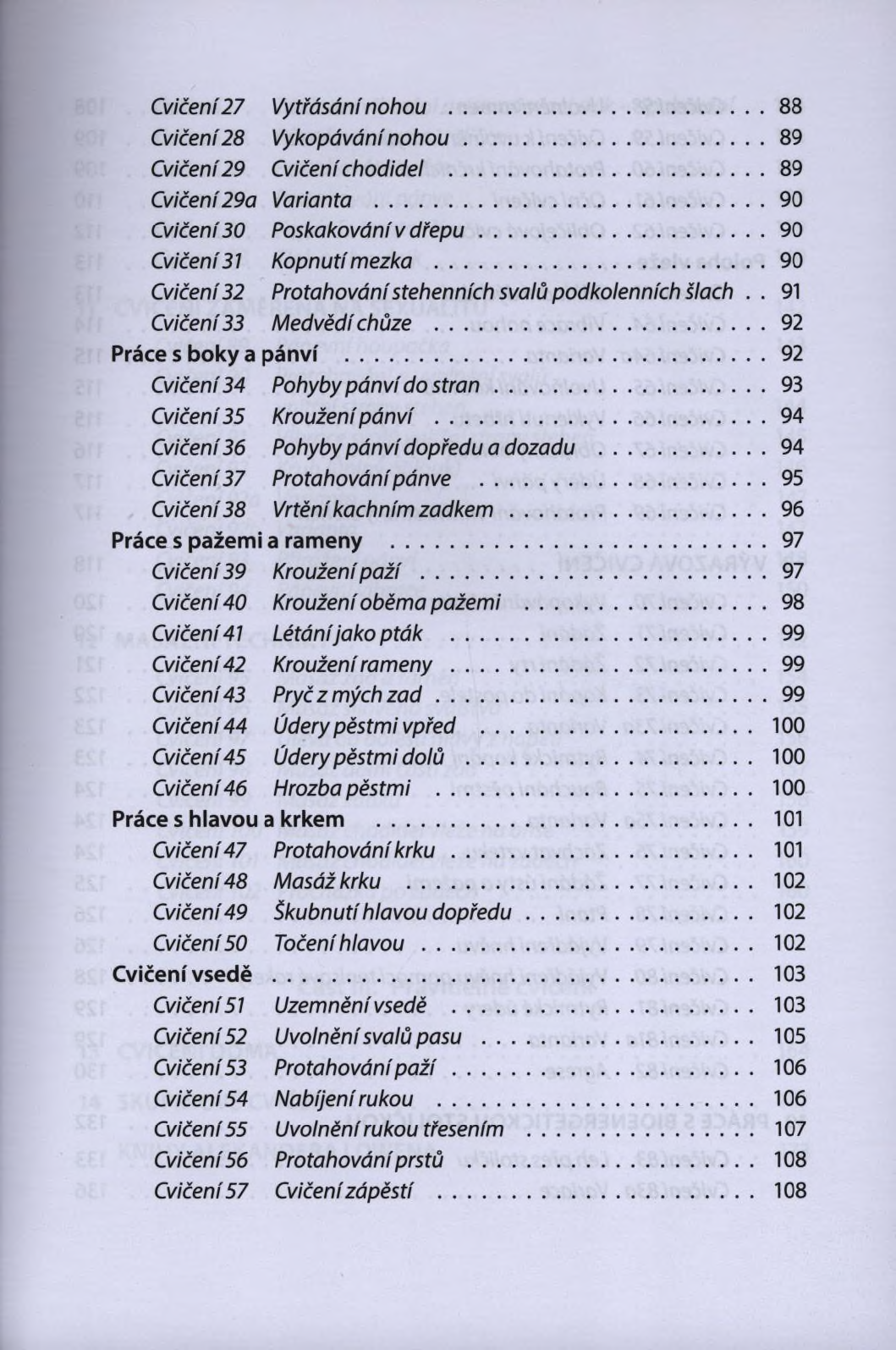 Cvičení 27 Vytřásání nohou...88 Cvičení 28 Vykopávání n o h o u... 89 Cvičení 29 Cvičení chodidel...89 Cvičení29a Varianta... 90 Cvičení 30 Poskakování v d ře p u... 90 Cvičení31 Kopnutí mezka.