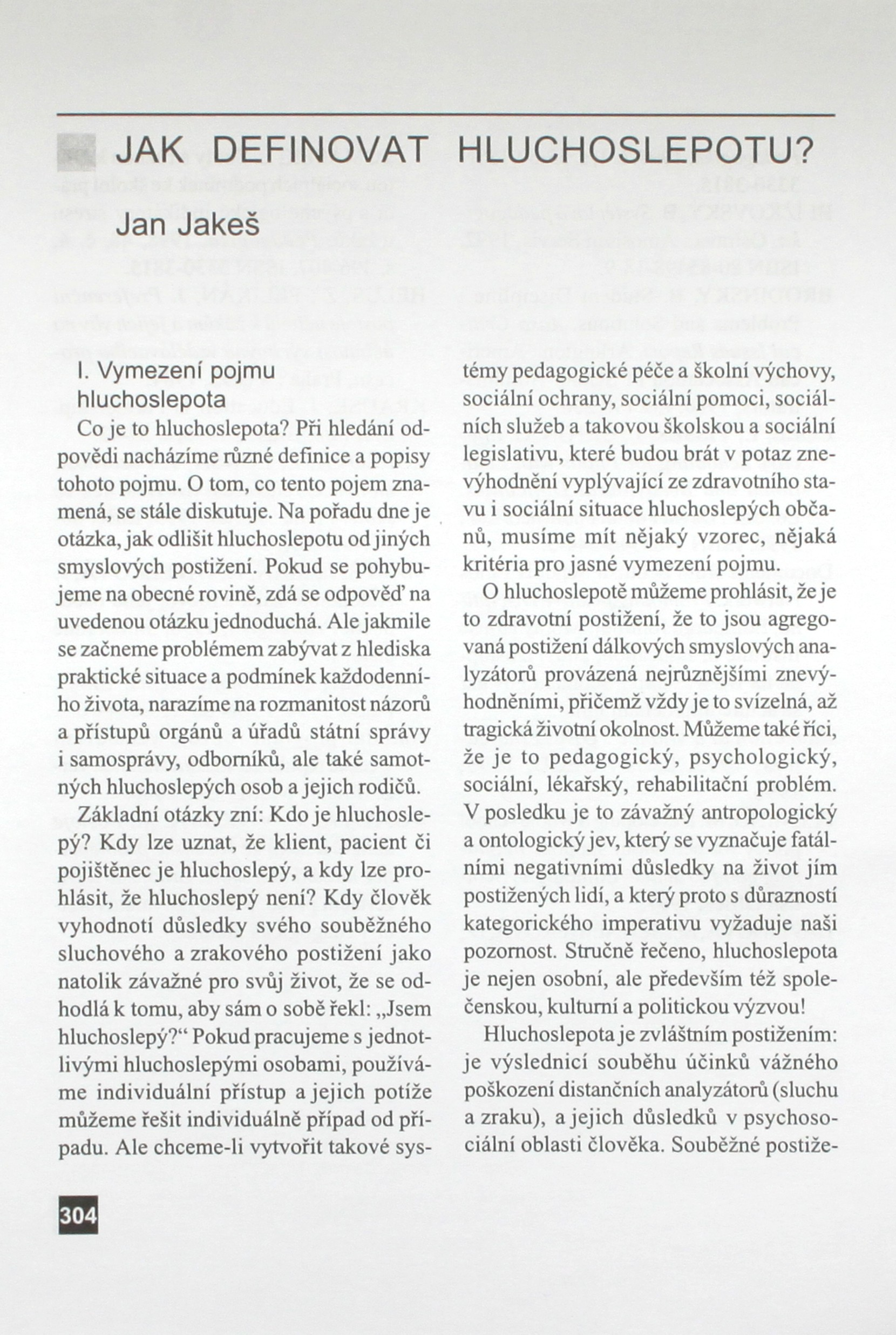 JAK DEFINOVAT HLUCHOSLEPOTU? Jan Jakeš I. Vymezení pojmu hluchoslepota Co je to hluchoslepota? Pří hledání odpovědi nacházíme různé definice a popisy tohoto pojmu.