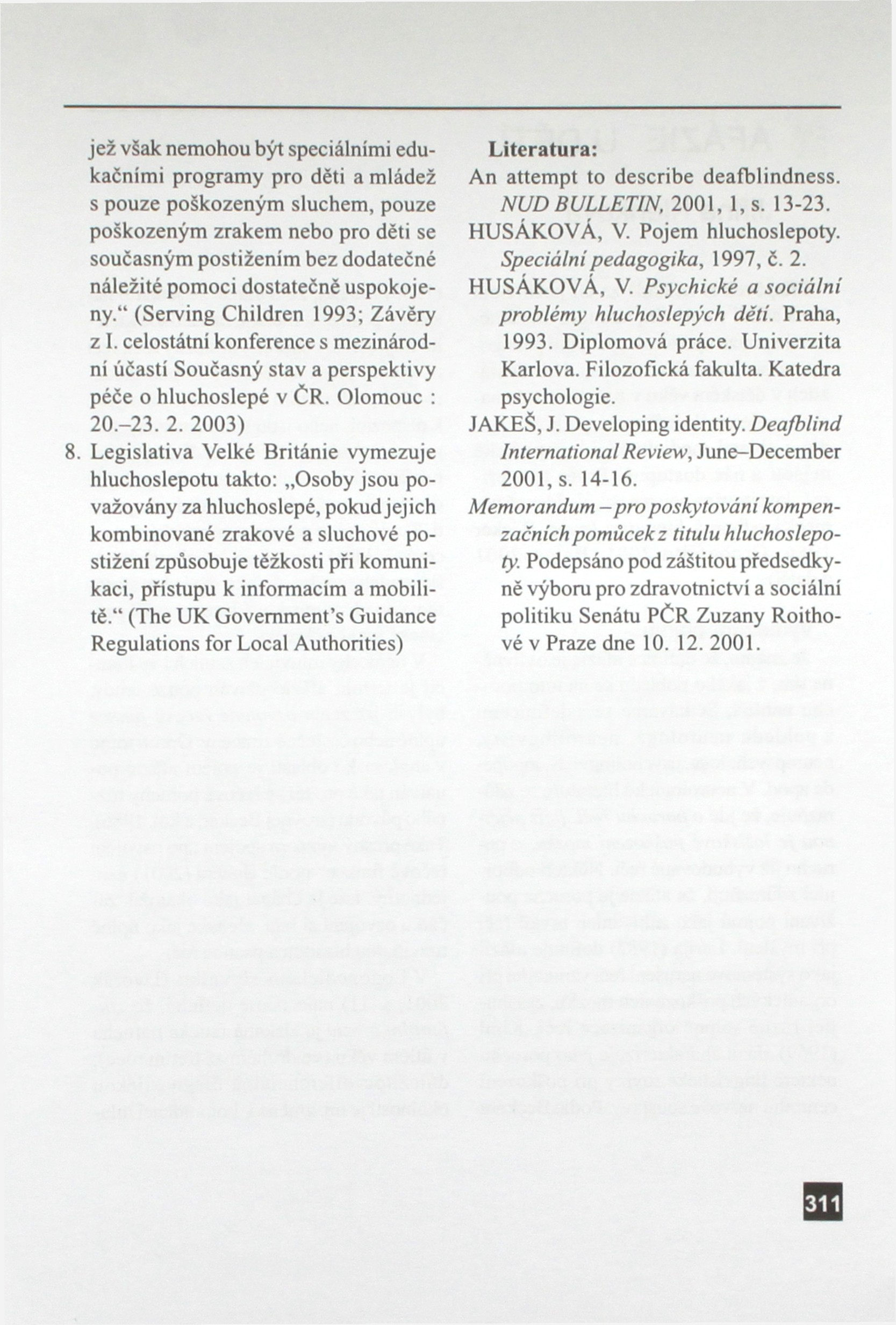 jež však nemohou být speciálními edukačními programy pro děti a mládež s pouze poškozeným sluchem, pouze poškozeným zrakem nebo pro děti se současným postižením bez dodatečné náležité pomoci