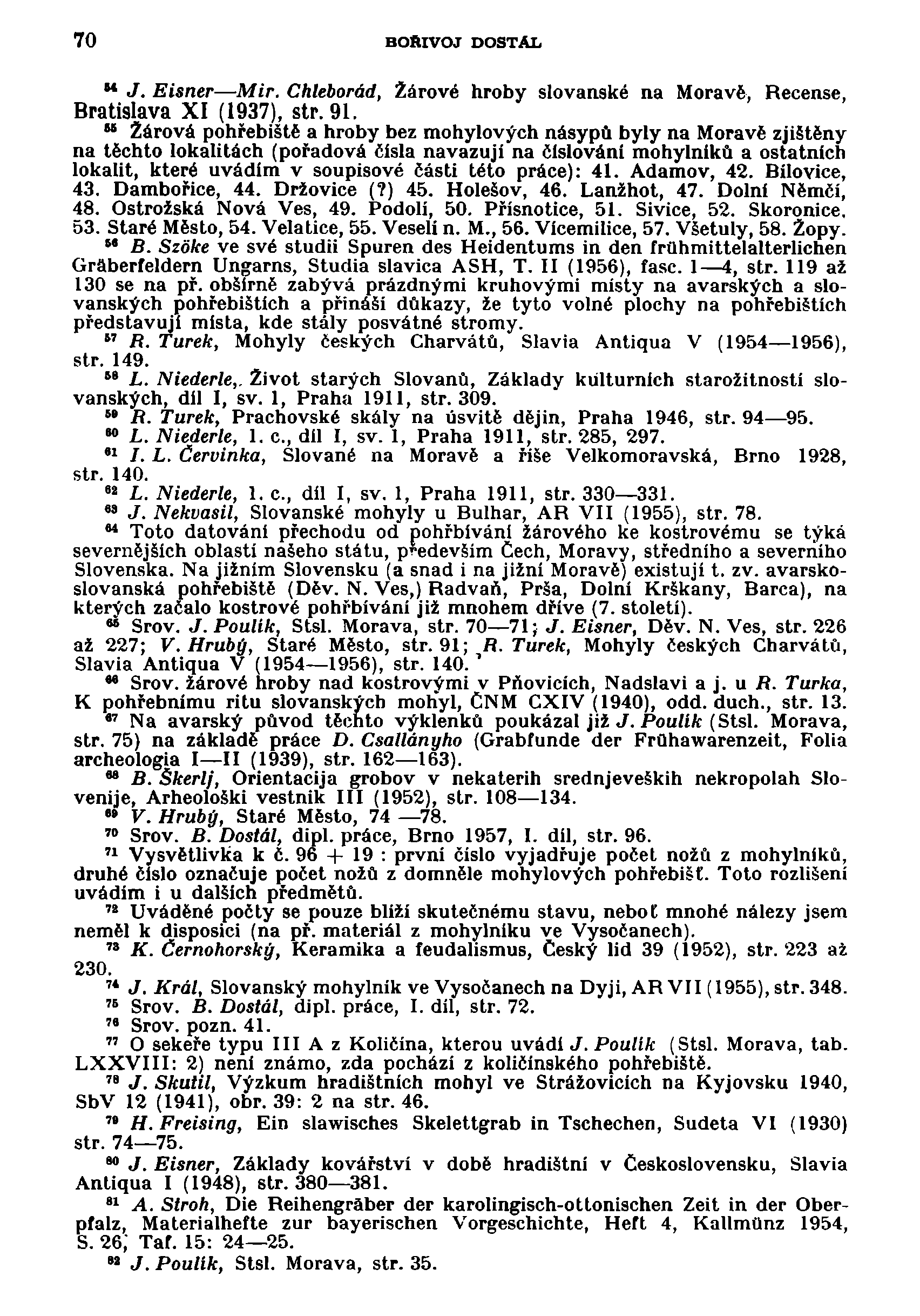 70 BOŘIVOJ DOSTAL ** J. Eisner Miř. Chleborád, Žárové hroby slovanské na Moravě, Recense, Bratislava XI (1937), str.91.