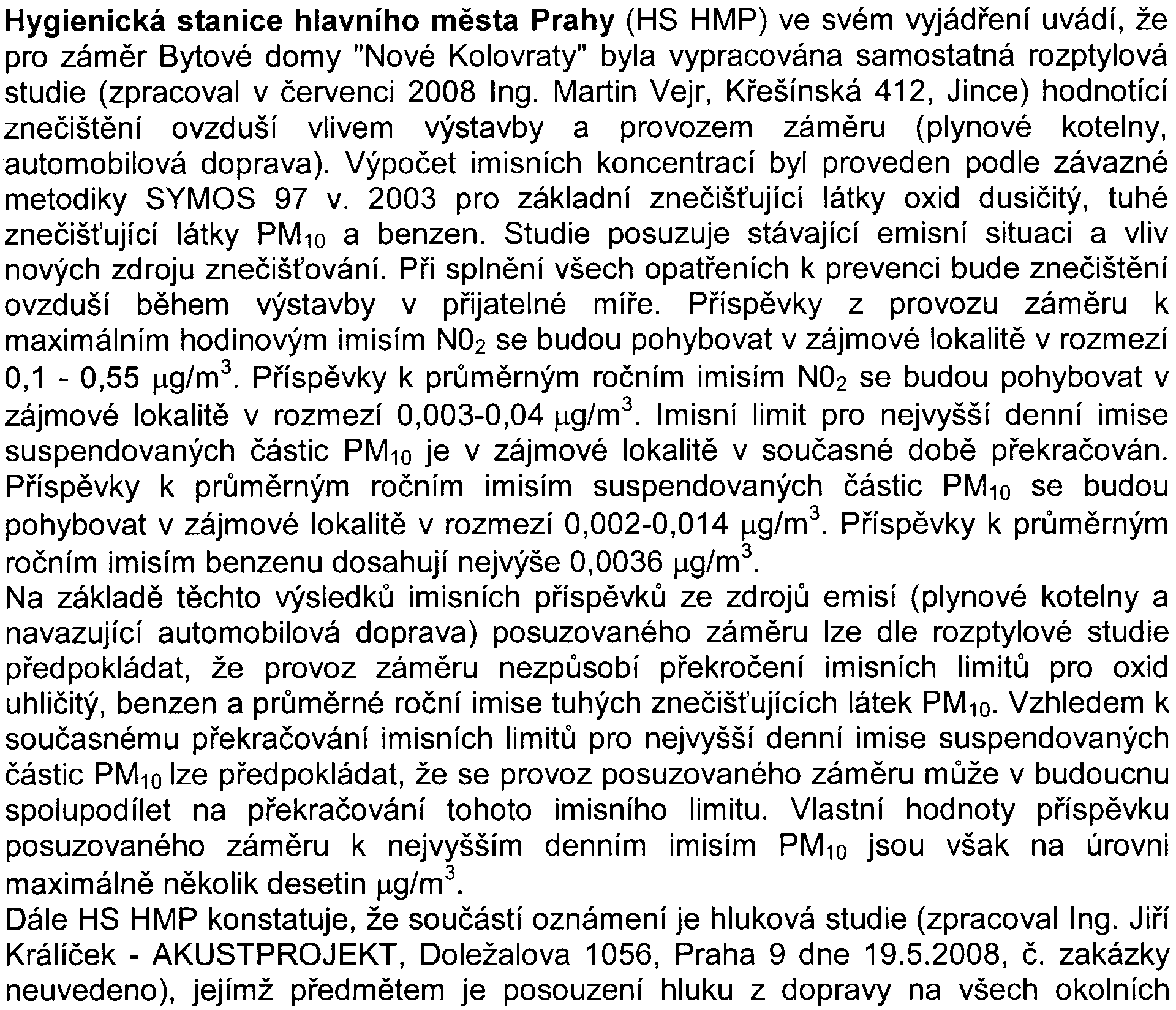 5z 11- S- MHMP -54 3 873/2008/00P NI/EIAl577-2/Lin 511, resp. navazujícími komunikacemi se situace výraznì zhorší. Nadlimitní hladinou hluku by byli postiženi právì obyvatelé tìchto bytových domù.