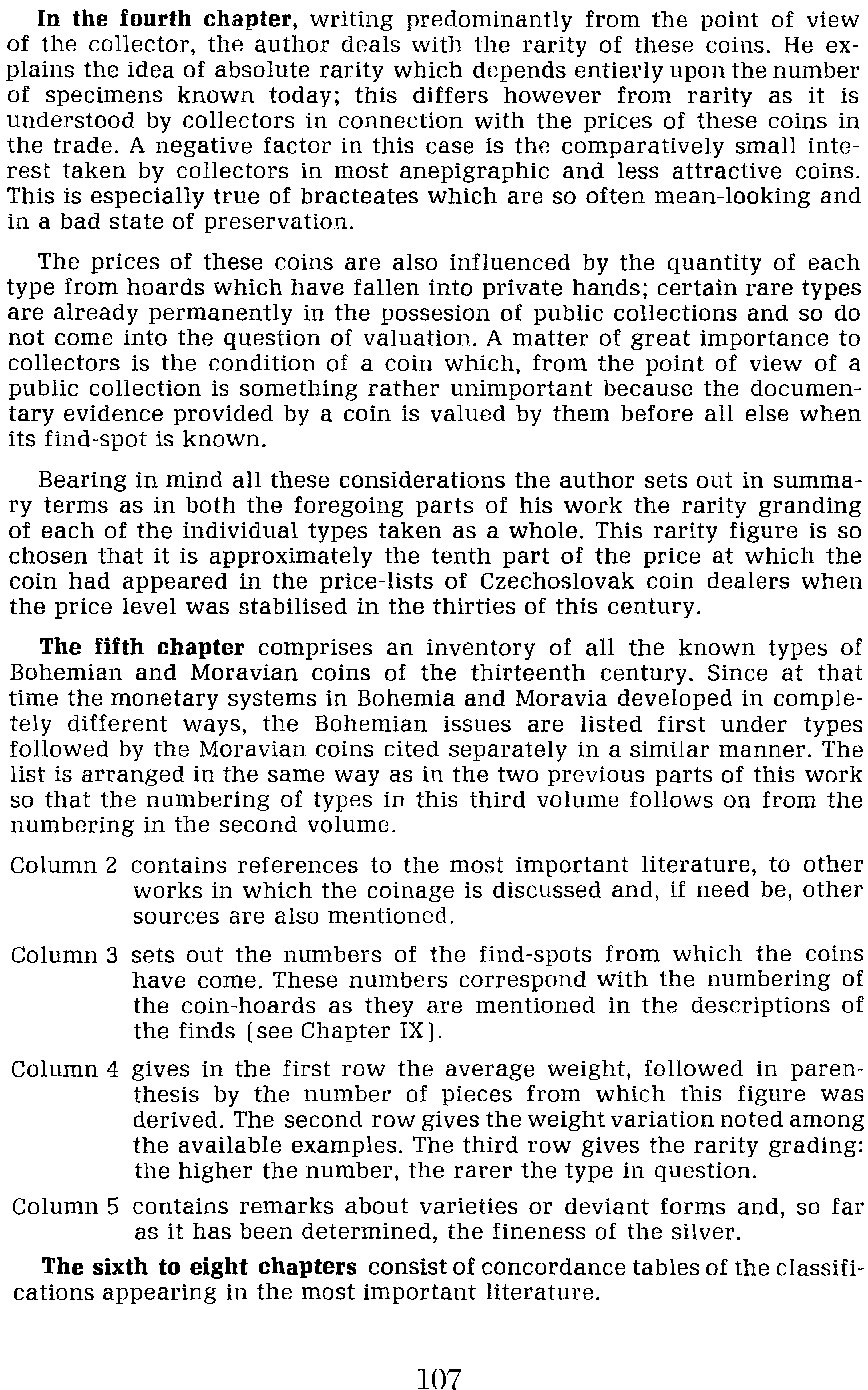 ln the fourth chapter, writing predominantly from the point of view of the collector, the author deals with the rarity of these coins.