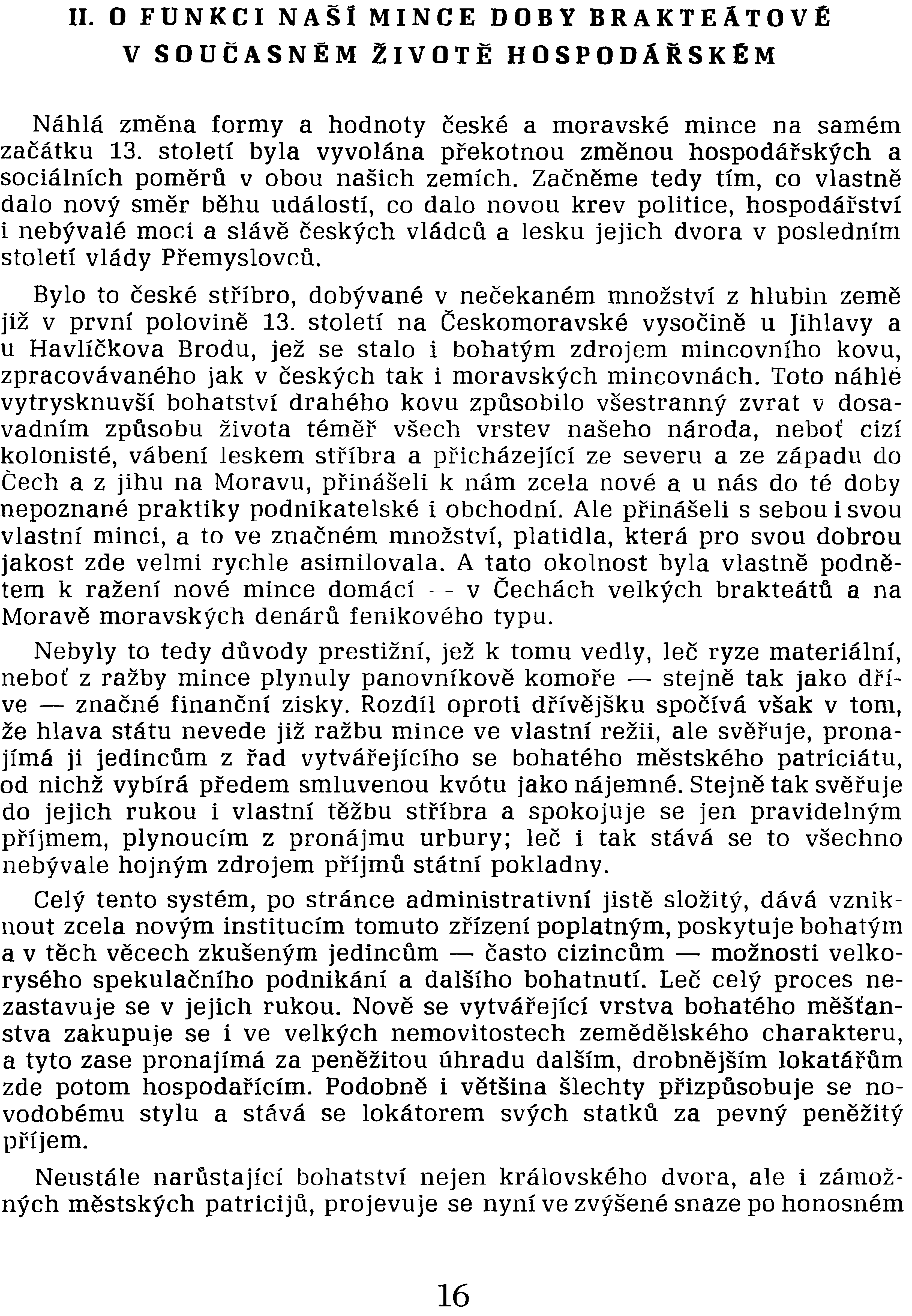 začátku 13. století byla vyvolána překotnou změnou hospodářských a sociálních poměrů v obou našich zemích.