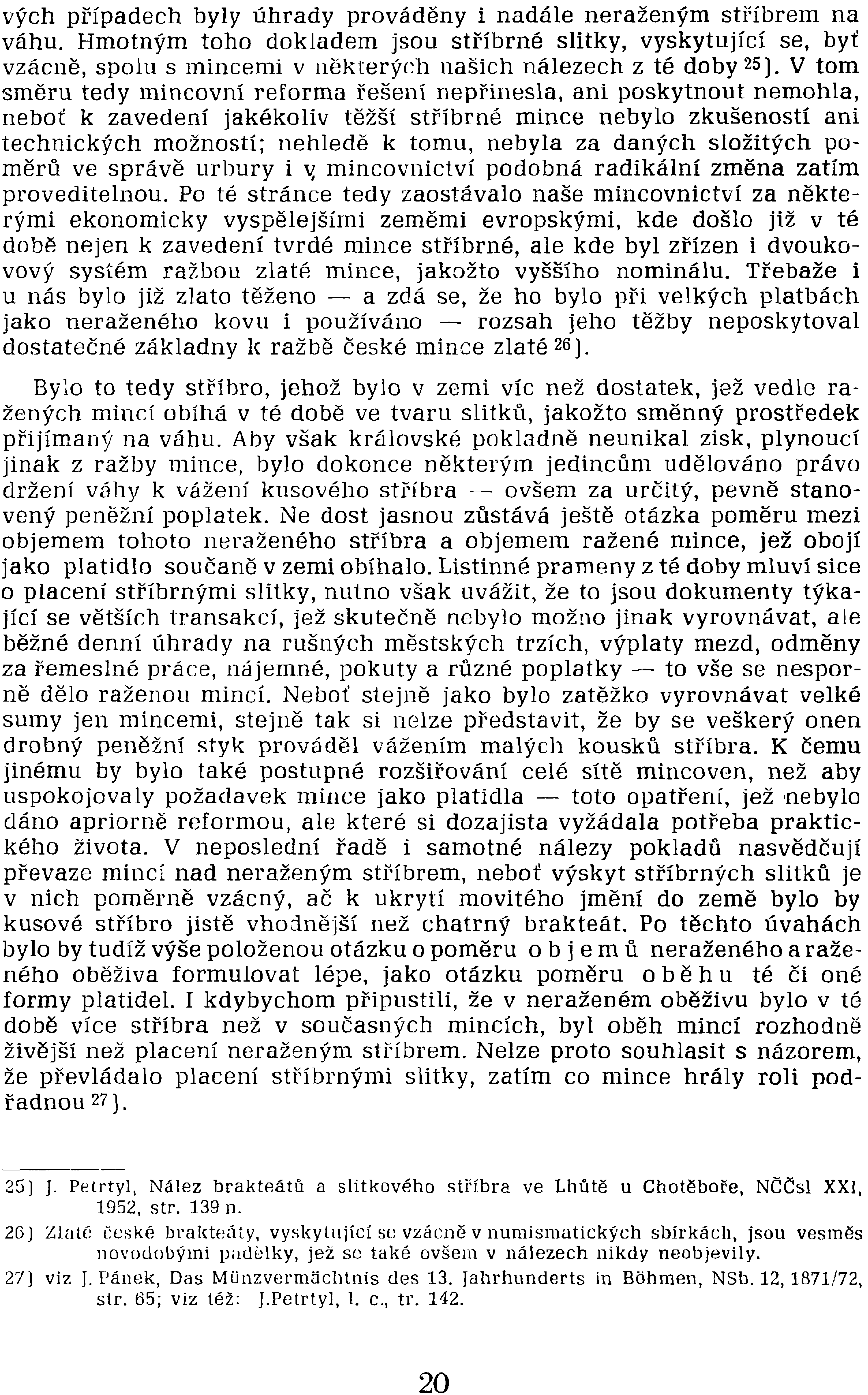 u nás bylo již zlato těženo - a zdá se, že ho bylo při velkých platbách jako neraženého kovu i používáno - rozsah jeho těžby neposkytoval dostatečné základny 1< ražbě české mince zlaté 26).