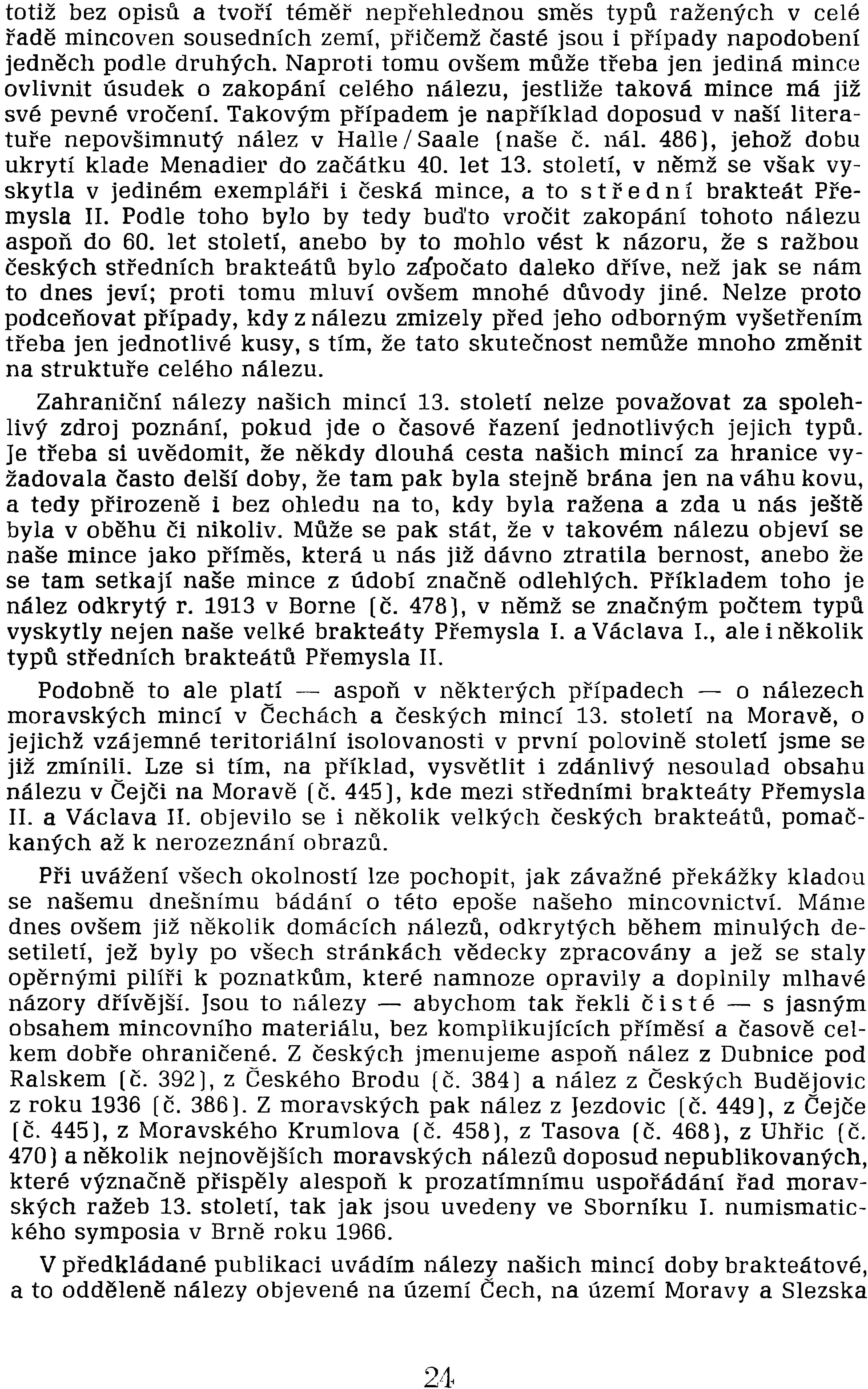 podceňovat případy, kdy z nálezu zmizely před jeho odborným vyšetřením třeba jen jednotlivé kusy, s tím, že tato skutečnost nemůže mnoho změnit na struktuře celého nálezu.