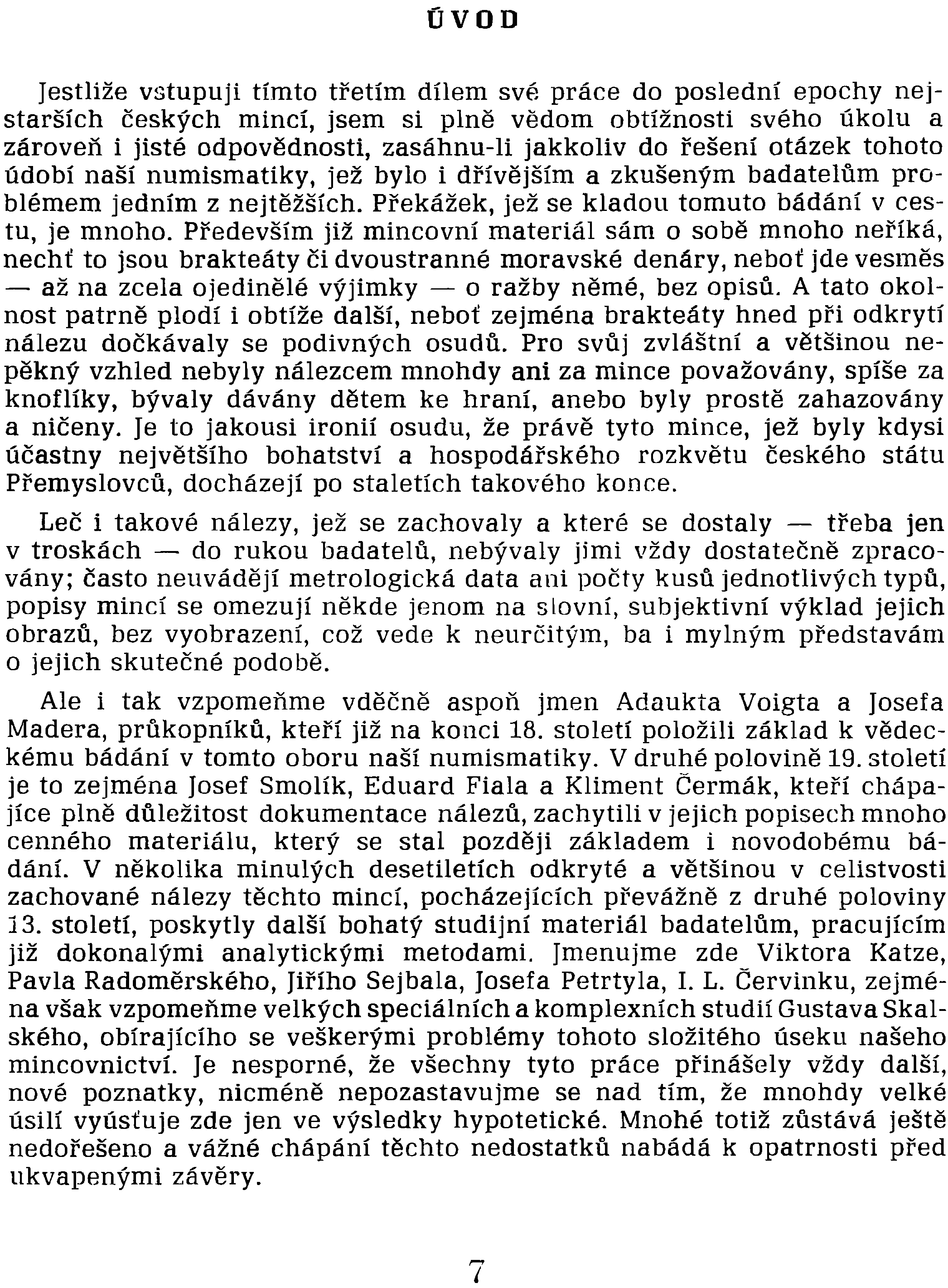 ÚVOD Jestliže vstupuji tímto třetím dílem své práce do poslední epochy nejstarších českých mincí, jsem si plně vědom obtížnosti svého úkolu a zároveň i jisté odpovědnosti, zasáhnu-li jakkoliv do