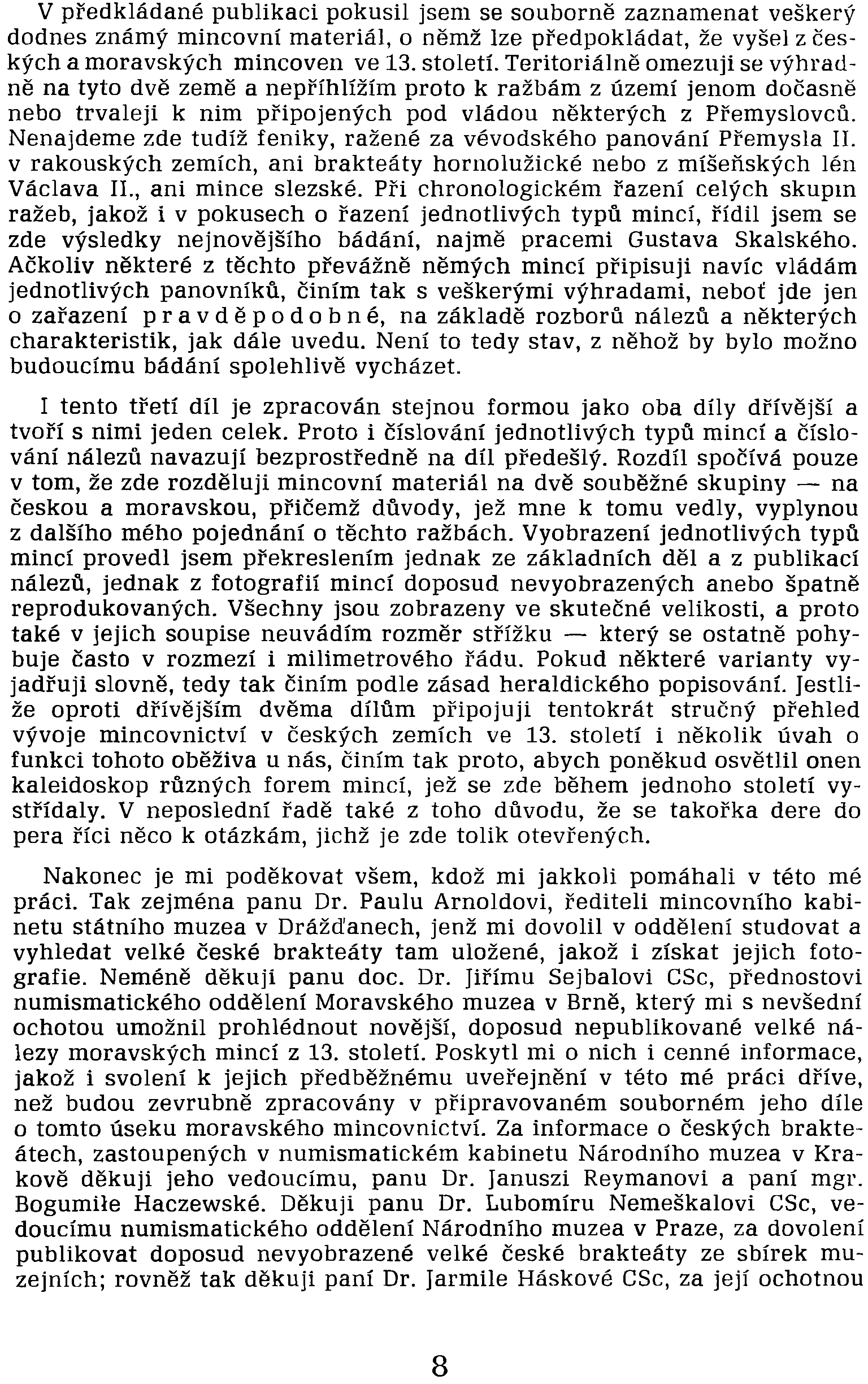 o zařazení pl' a v d ě pod o b n é, na základě rozborů nálezů a některých charakteristik, jak dále uvedu. Není to tedy stav, z něhož by bylo možno budoucímu bádání spolehlivě vycházet.