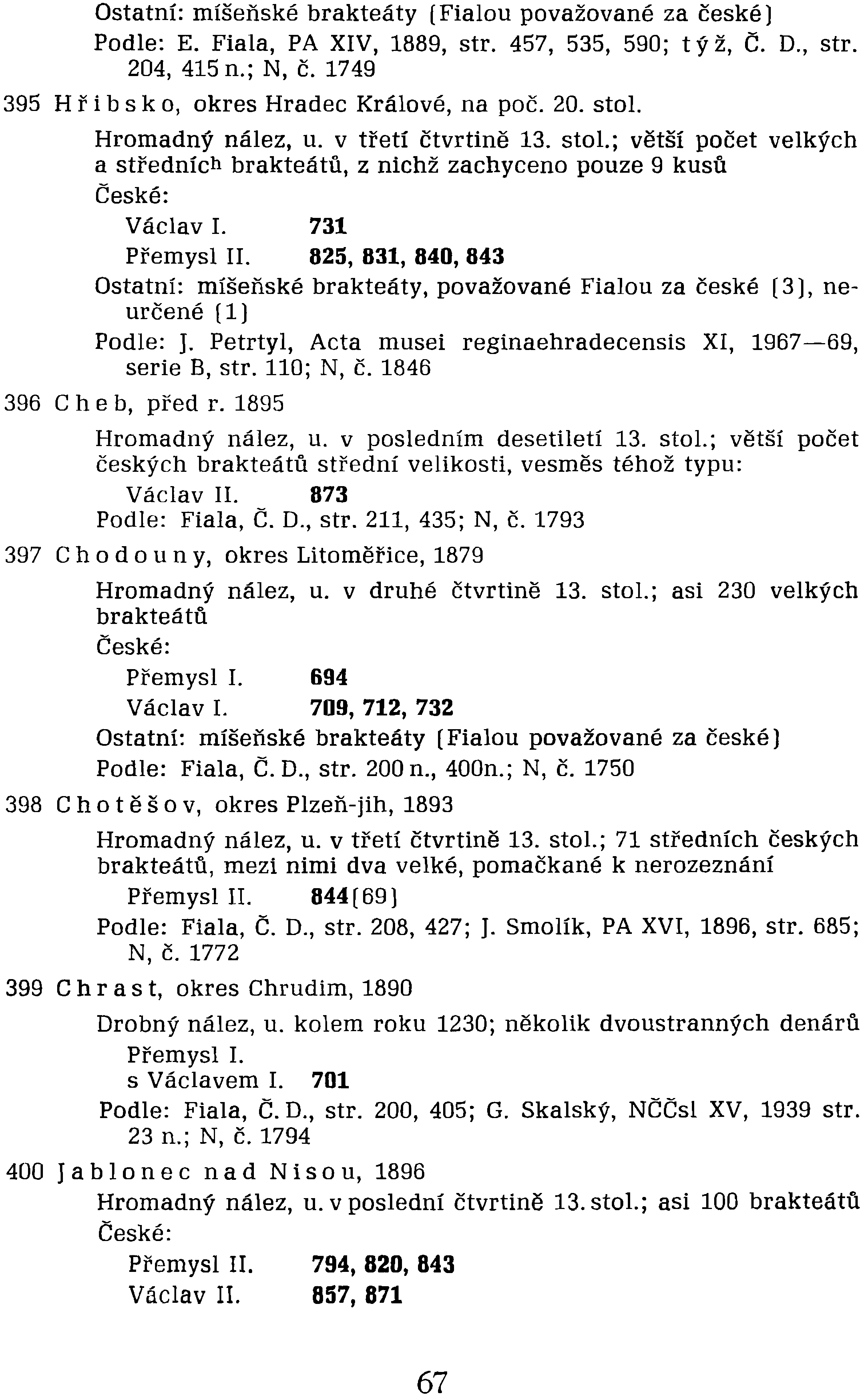 českých počet Ostatní: míšeňské české) brakteáty (Fialou považované za Podle: E. Fiala, PA XIV, 1889, str. 457, 535, 590; týž, Č. 204, 415 n.; N, č. 1749 D., str. 395 H ř i b s k o, okres Hradec Králové, na poč.