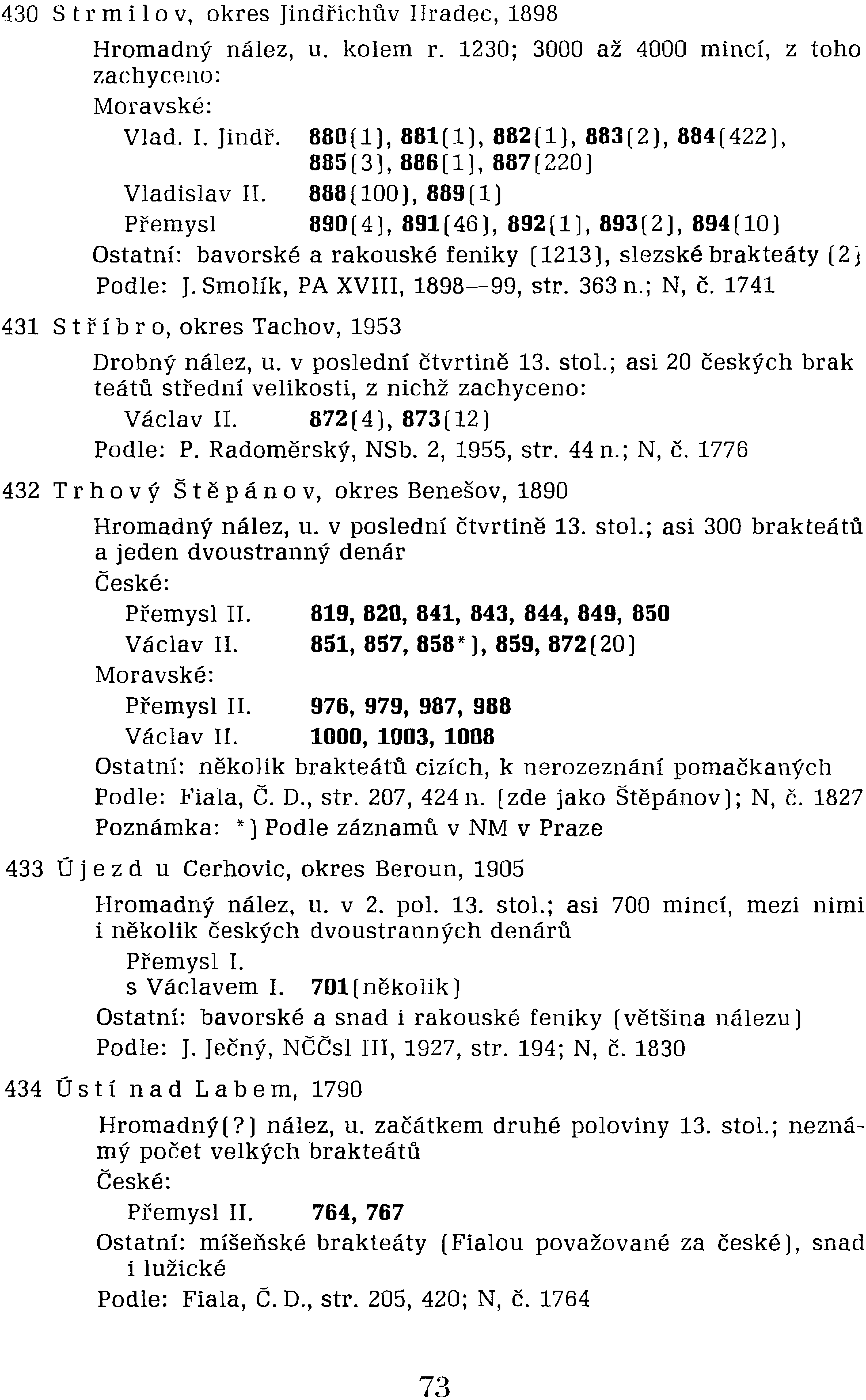 430 Str milo v, okres JindřichůvHradec, 1898 Hromadný nález, u. kolem r. 1230; 3000 až 4000 mincí, z toho zachyceno: Moravské: Vlad. I. Jindř. 880(1), 881(1), 882(1), 883(2), 884(422), 885 (3), 886 (1), 887 (220 ) Vladislav II.