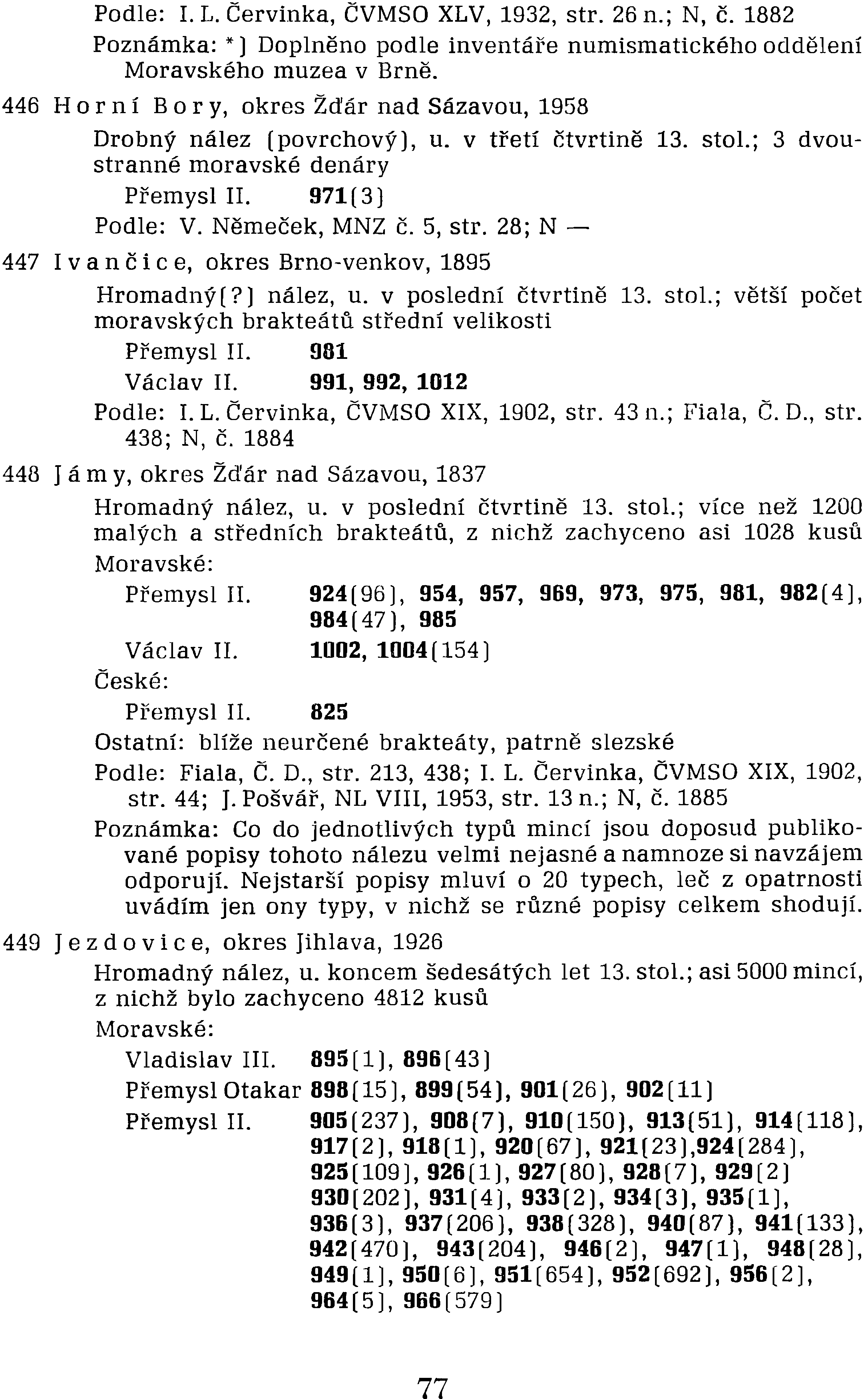 Podle: I. L. Červinka, ČVMSO XLV, 1932, str. 26 n.; N, Č. 1882 Poznámka: *) Doplněno Moravského muzea v Brně. podle inventáře numismatického oddělení 13. stol.