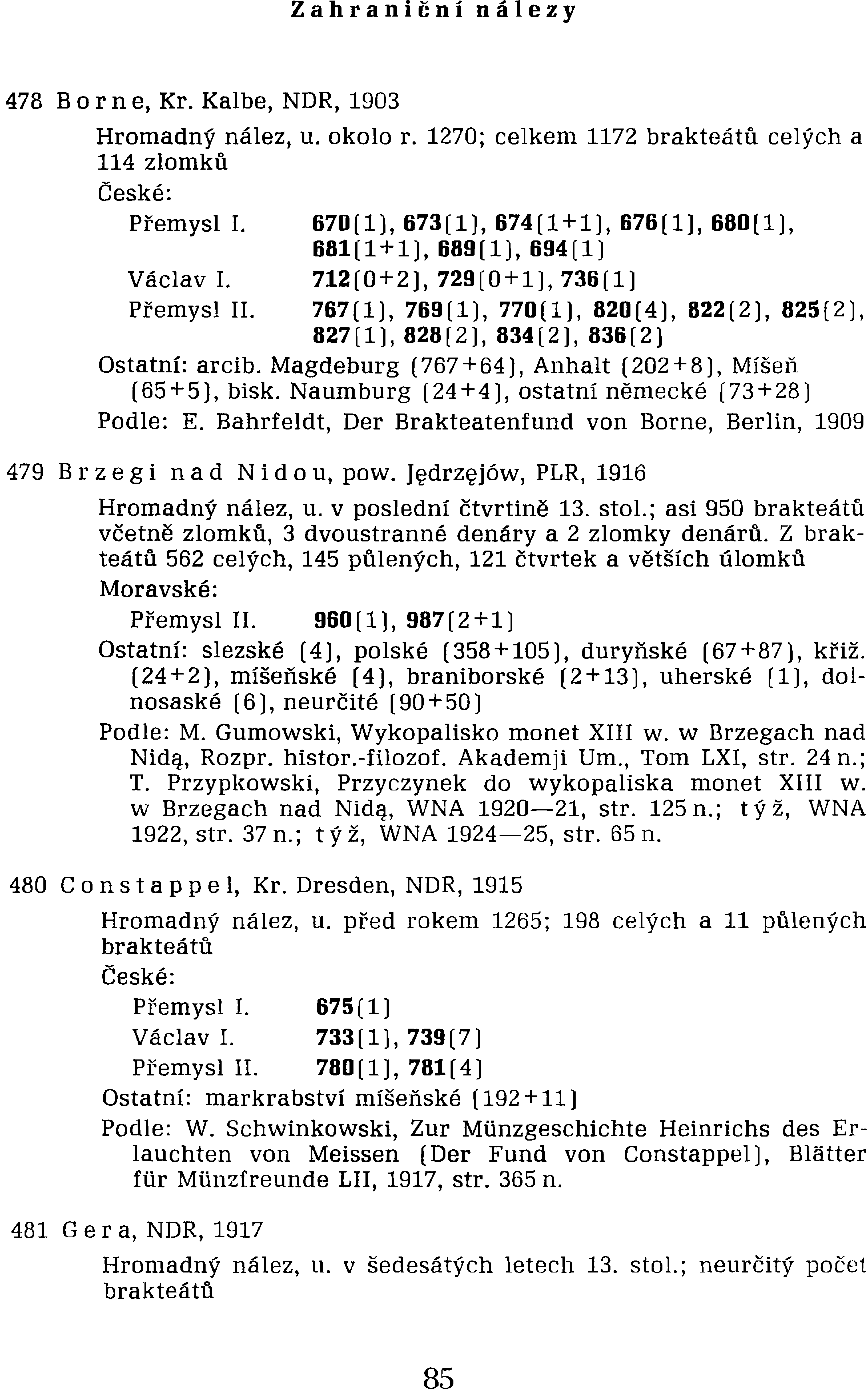 Zahraniční nálezy 478 Bor n e, Kr. Kalbe, NDR, 1903 Hromadný nález, u. okolo r. 1270; celkem 1172 brakteátů 114 zlomků celých a České: Přemysl I.