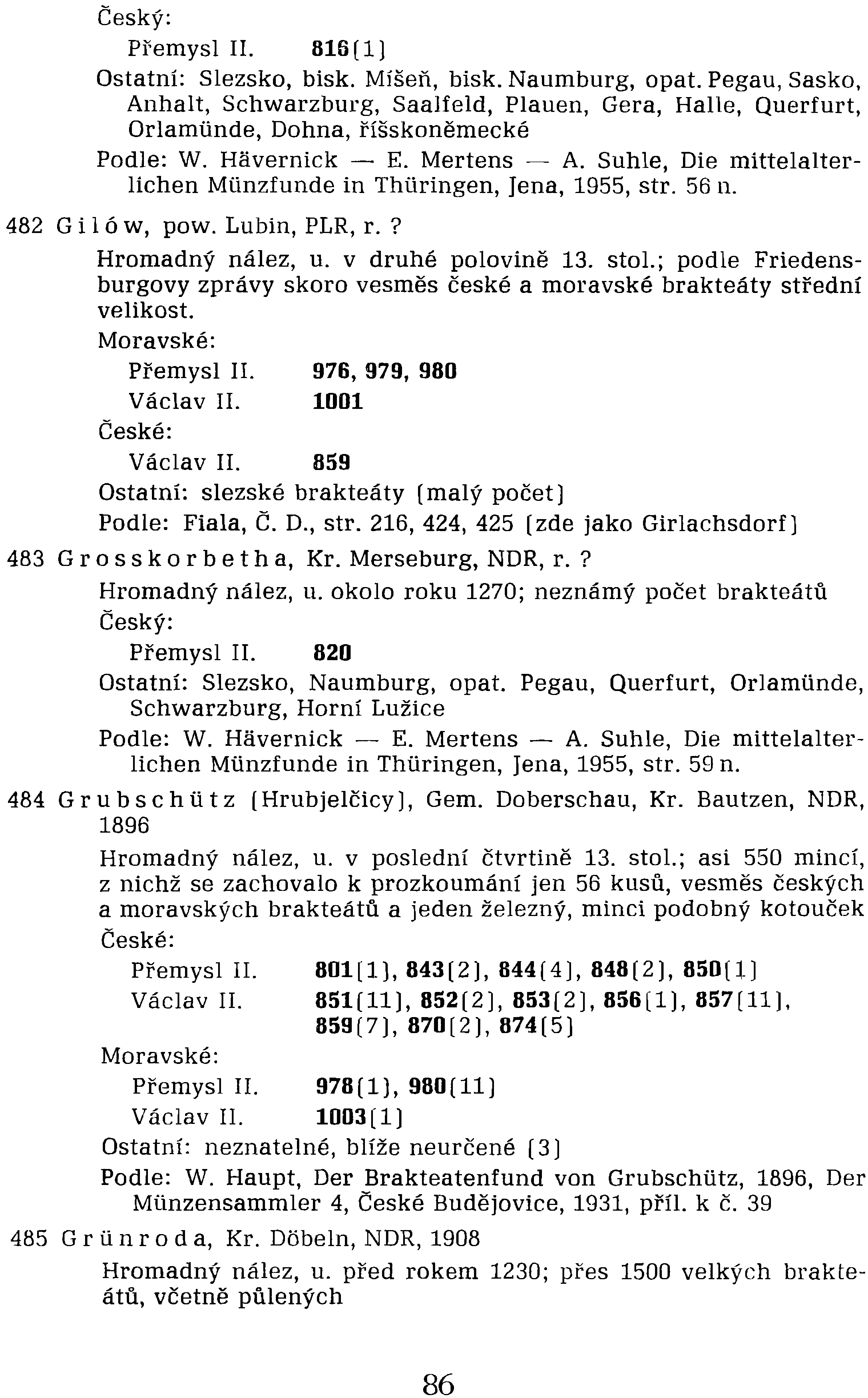 velikost. Moravské: Přemysl II. 976, 979, 980 Václav II. 1001 České: Václav II. 859 Ostatní: slezské brakteáty (malý počet) Podle: Fiala, Č. D., str.