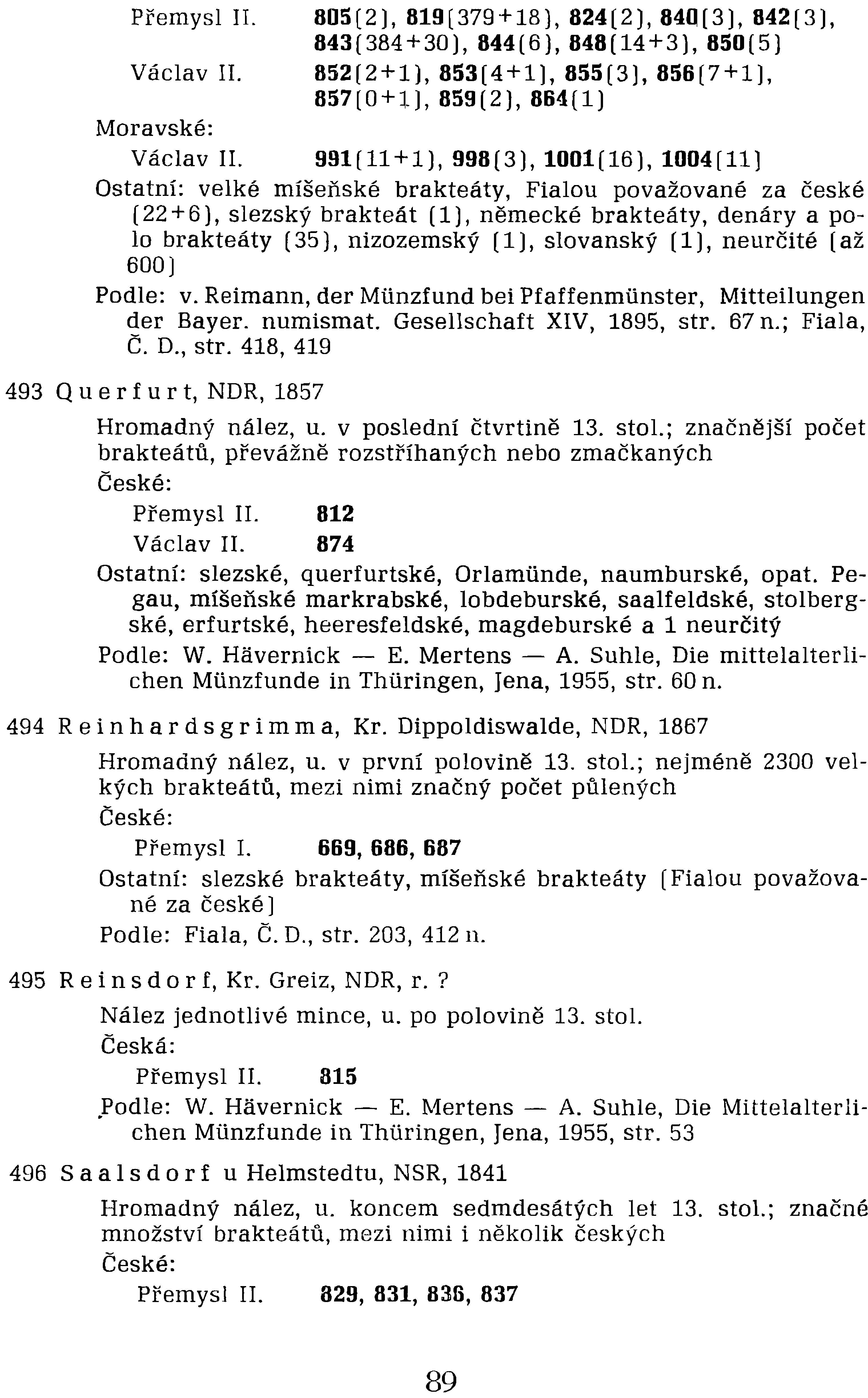 Přemysl II. 805 (2), 819 (379 + 18), 824 (2), 840 [3), 842 [3 ), 843[384+30), 844(6), 848[14+3), 850(5) Václav II. 852(2+1), 853[4+1), 855[3], 856(7+1), 857(0+1), 859(2), 864(1) Moravské: Václav II.