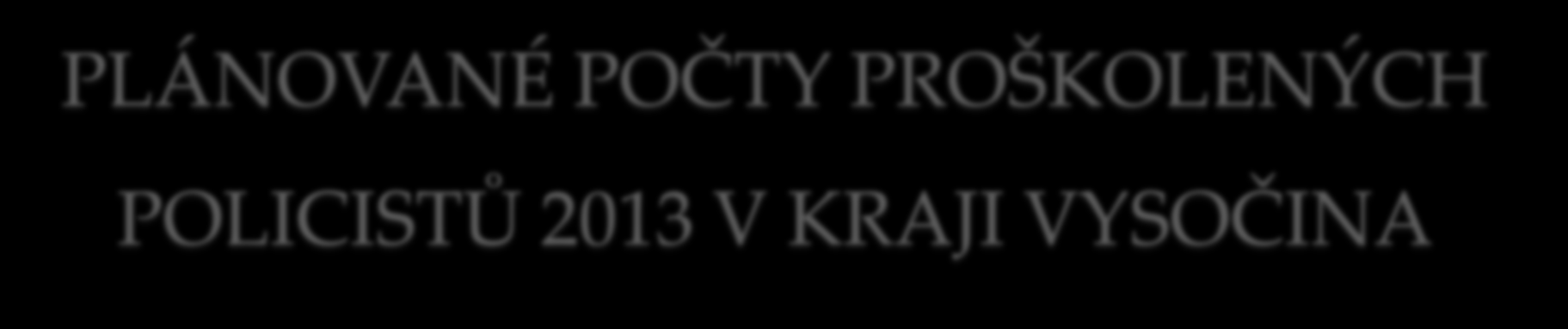 PLÁNOVANÉ POČTY PROŠKOLENÝCH POLICISTŮ 2013 V KRAJI VYSOČINA V RÁMCI PROJEKTU BEZPEČNĚ ONLINE PRO VYSOČINU 3 X 10 POLICISTŮ Z OO PČR Hlavním cílem projektu je snižování míry a závažnosti kybernetické