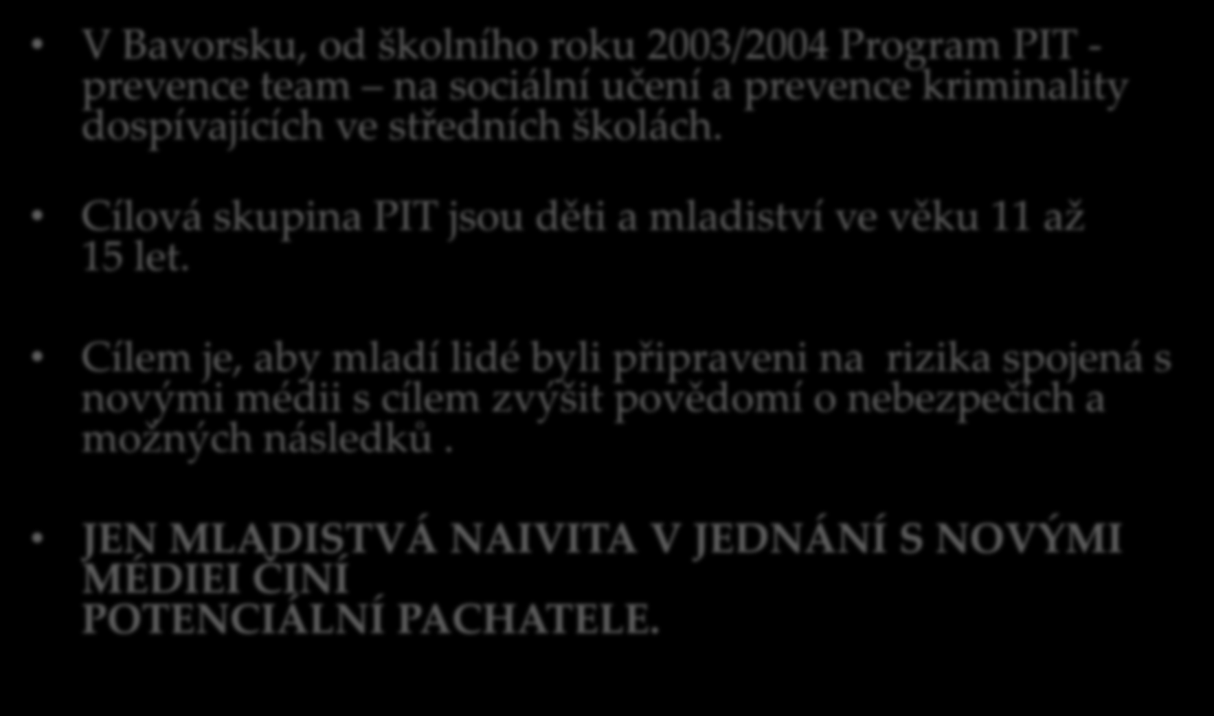 V Bavorsku, od školního roku 2003/2004 Program PIT - prevence team na sociální učení a prevence kriminality dospívajících ve středních školách.