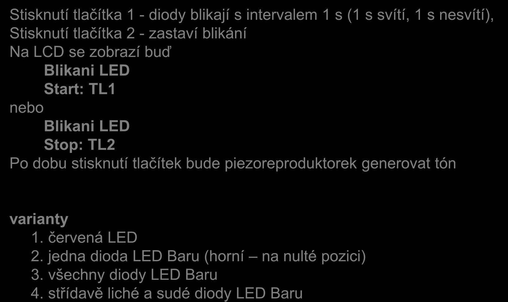 Příkládek blikání diod, modifikace s pípnutím Stisknutí tlačítka 1 - diody blikají s intervalem 1 s (1 s svítí, 1 s nesvítí), Stisknutí tlačítka 2 - zastaví blikání Na LCD se zobrazí buď Blikani LED