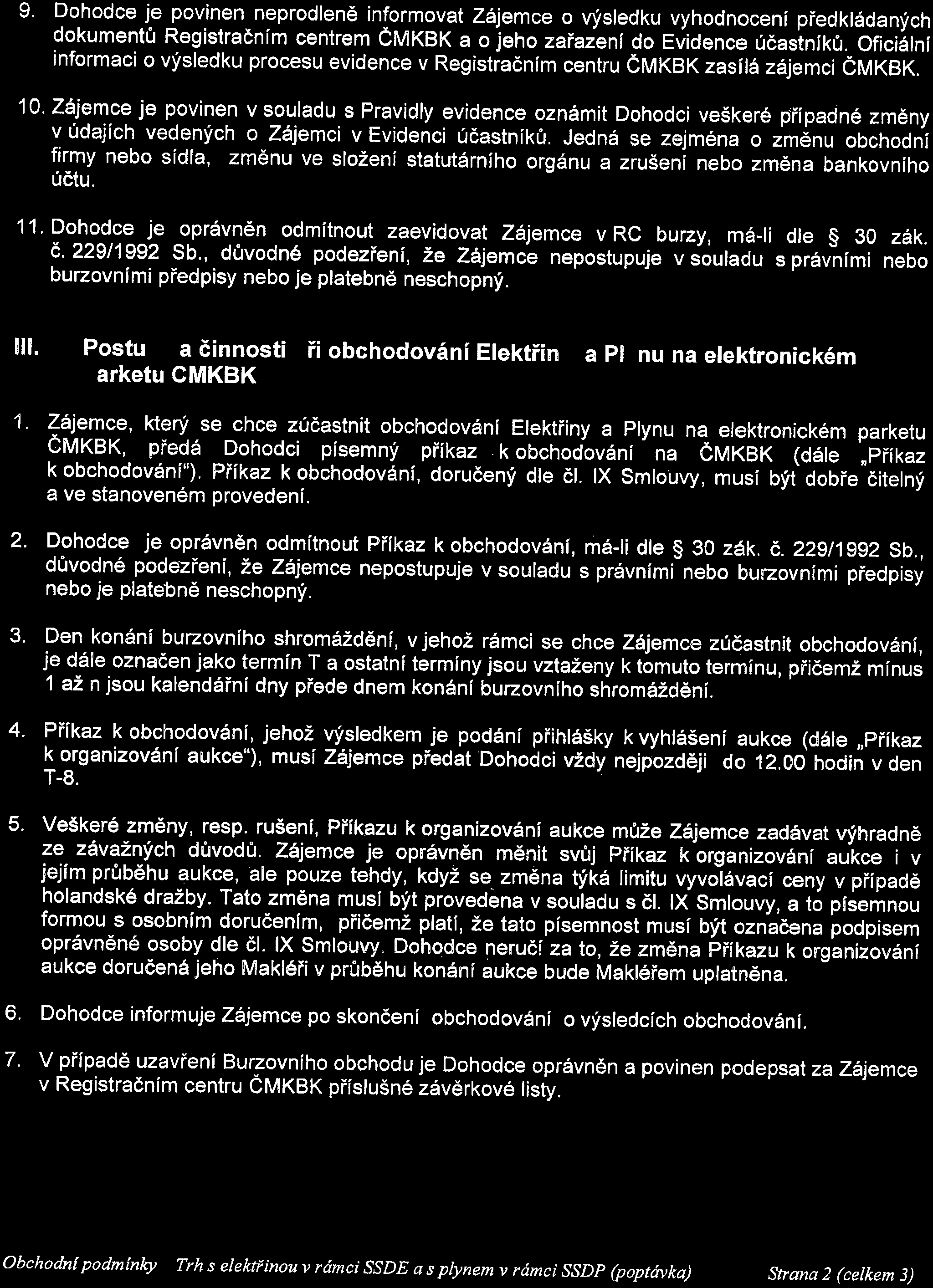 f^s FIN - servis 9i?,hodceJe^ovirt. en. n?prodleně iníorm?vat zájemce o výsledku vyhodnocení předkládaných dokumentů Registračním centrem ČMKBK a o jeho zařazení do Evidence účastníků.