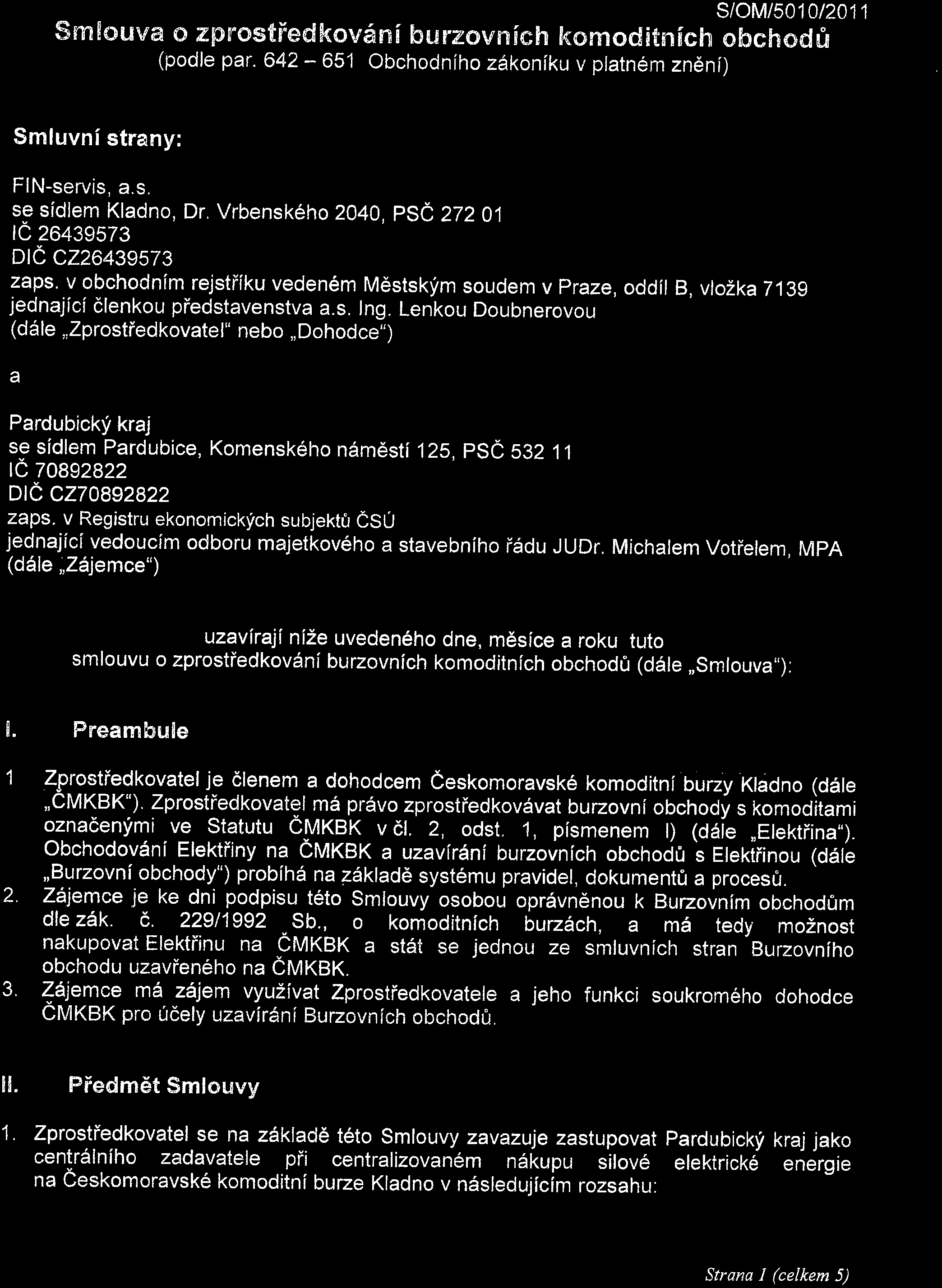 I Příloha č. 1 S/OM/5010/2011 o zprostředkování burzovních komoditních obchodů (podle par. 642-651 Obchodního zákoníku v platném znění) Smluvní strany: FIN-servis, a. s. se sídlem Kladno, Dr.