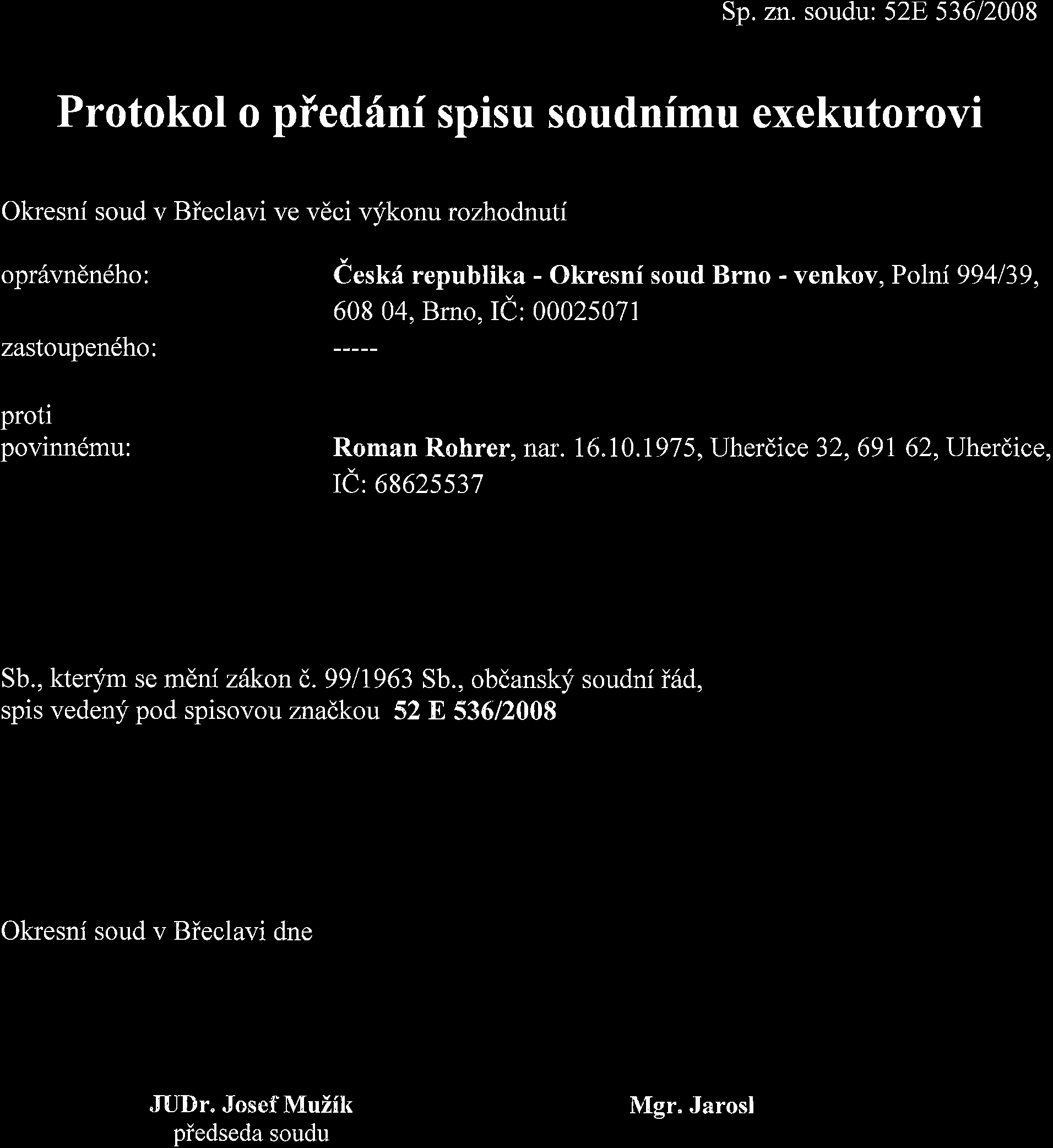 Sp. zn. soudu: 52E 53612008 Protokol o piedfnf spisu soudnimu exekutorovi Okresni soud v Bieclavi ve vdci vfkonu rozhodnuti opr6vndn6ho: zastoupen.