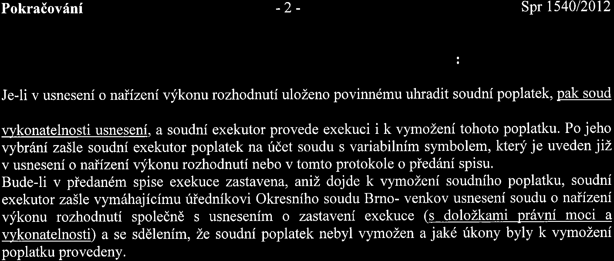 Pokraiovr[ni -2- Spr 154012012 : Je-li v usneseni o naiizeni vfkonu rozhodnuti ulozeno povinn6mu uhradit soudni poplatek, pak souo vykonatelnosti usneseni, a soudni exekutor provede exekuci i k