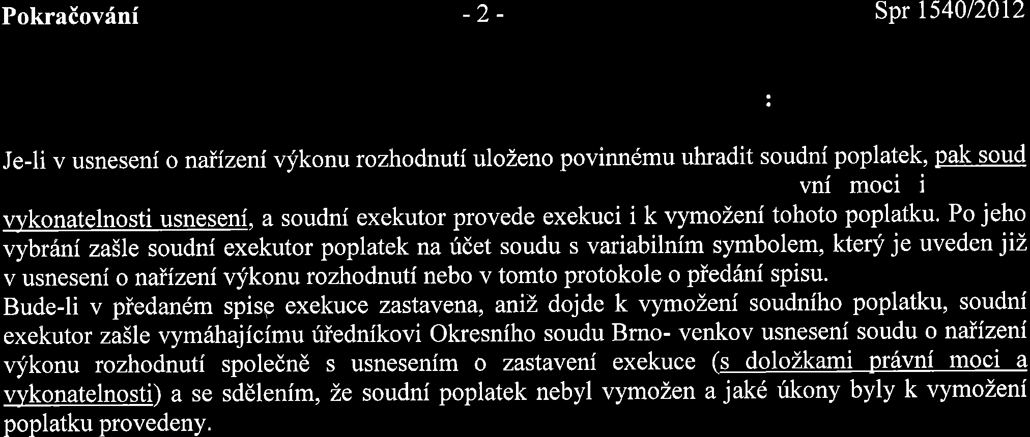 Pokraiovdni a -z- Spr 154012012 : Je-li v usneseni o naiizenivjkonu rozhodnuti ulozeno povinndmu uhradit soudni poplatek, pak soud vni moci i vykonatelnosti usneseni, a soudni exekutor provede