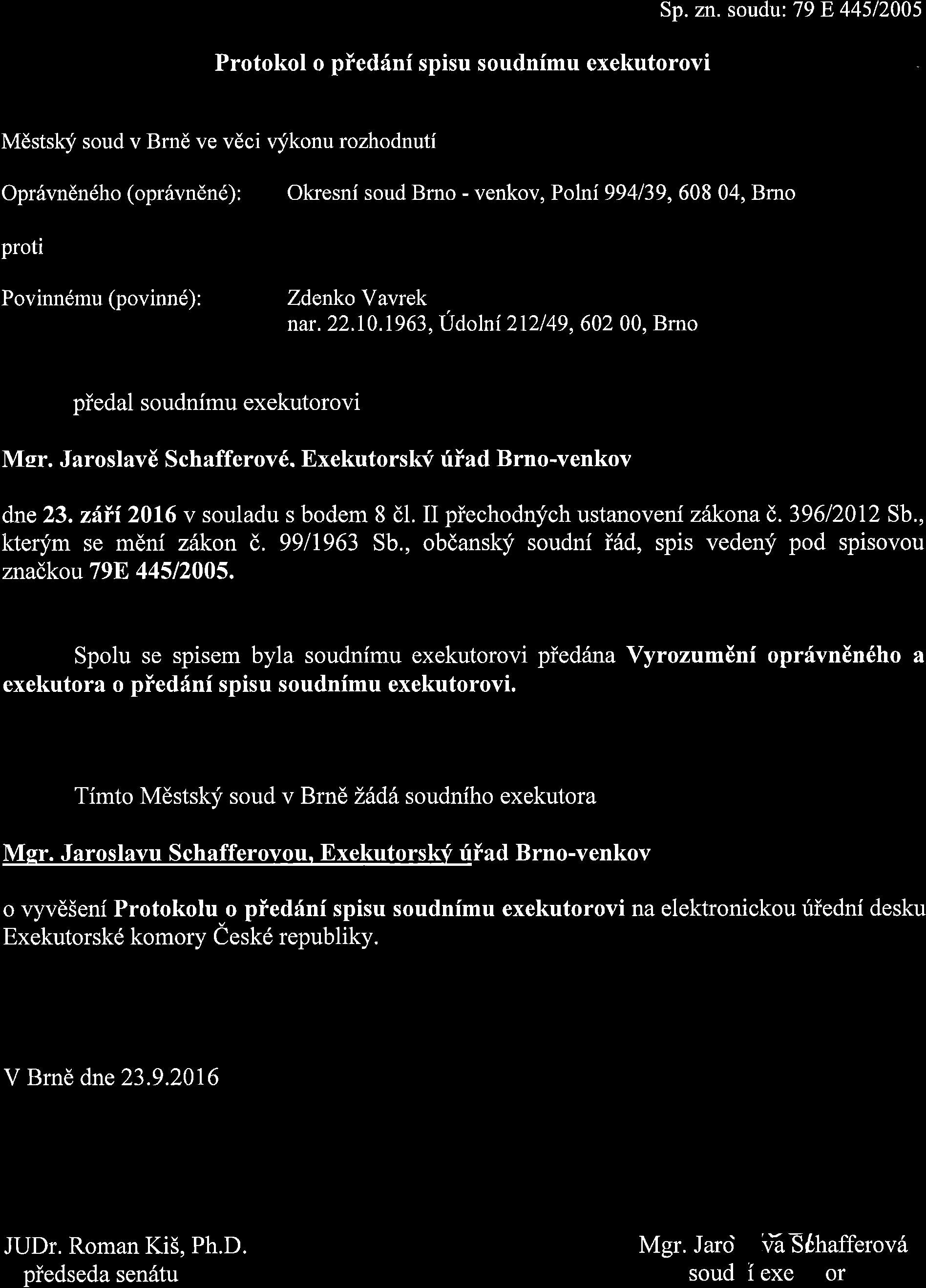 Protokol o piedfnf spisu soudnimu exekutorovi Sp. zn. soudu: 79 E 44512005 Mdstskf soud v Brnd ve vecr Opr6vndndho (opr6vnend): r.