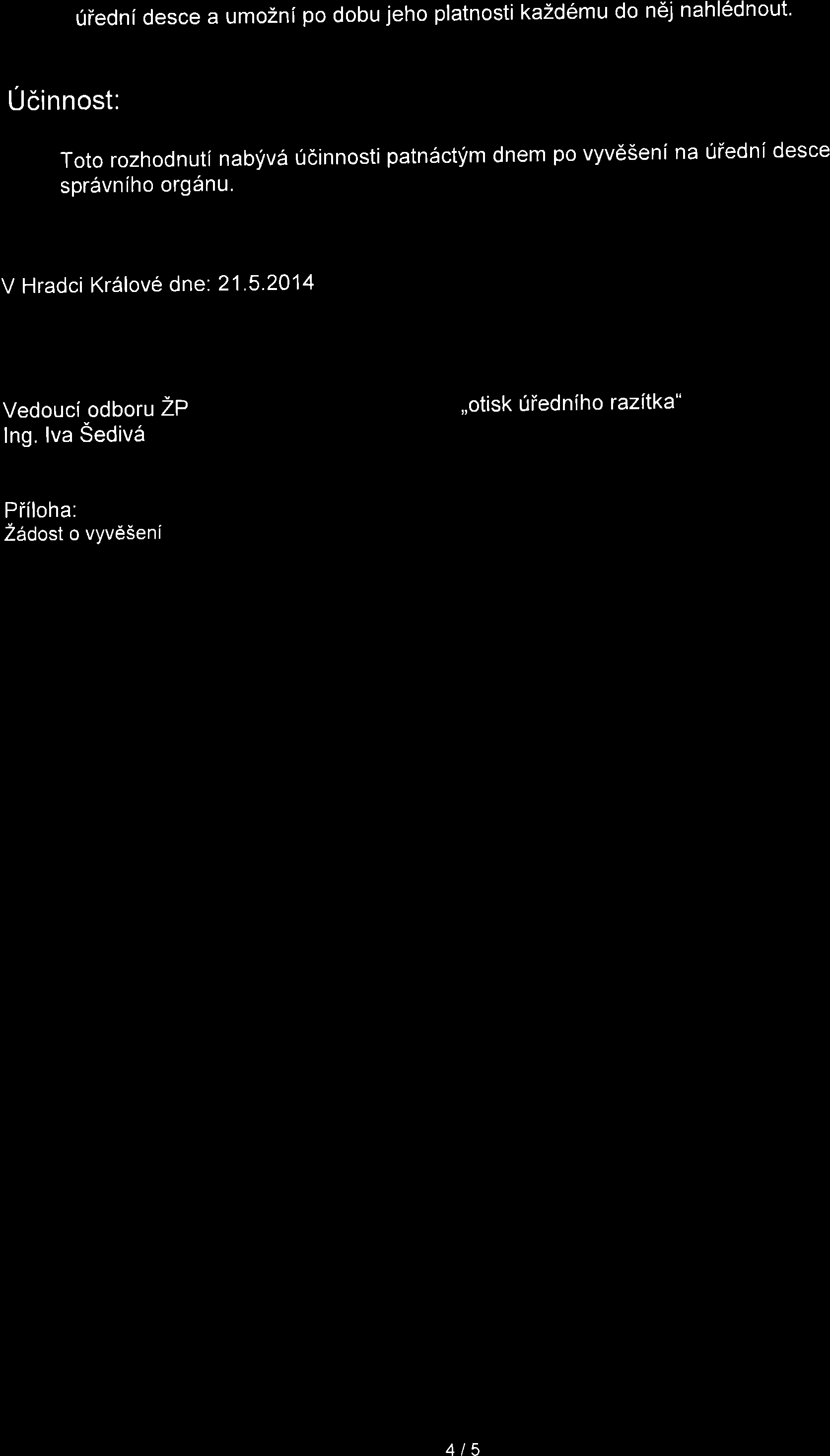 6iedni desce a umozni po dobu jeho platnosti ka2d6mu do n6j nahl6dnout. Ucinnost: Toto rozhodnuti nablva 0cinnosti patn6ctlm dnem po vyvdseni na 0iedni desce spr6vnlho orgdnu.