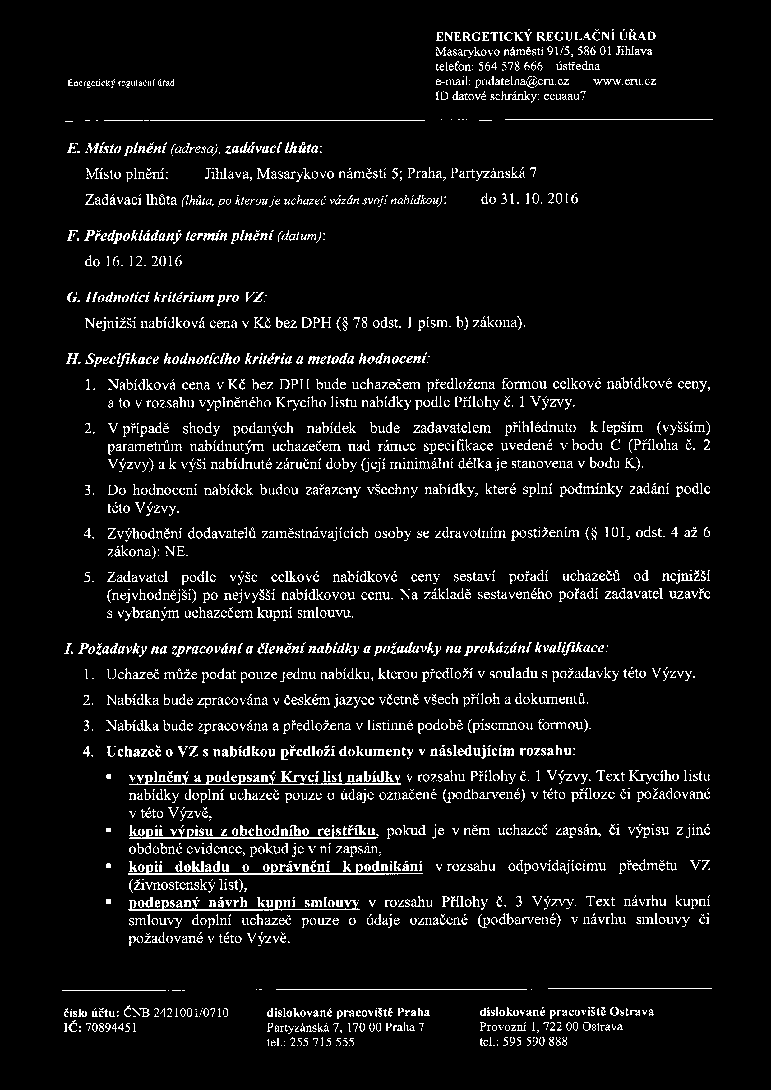 Předpokládaný termín plnění (datum): do 16. 12.2016 G. Hodnotící kritérium pro VZ: Nejnižší nabídková cena v Kč bez DPH ( 78 odst. 1 písm. b) zákona). H. Specifikace hodnotícího kritéria a metoda hodnocení: 1.