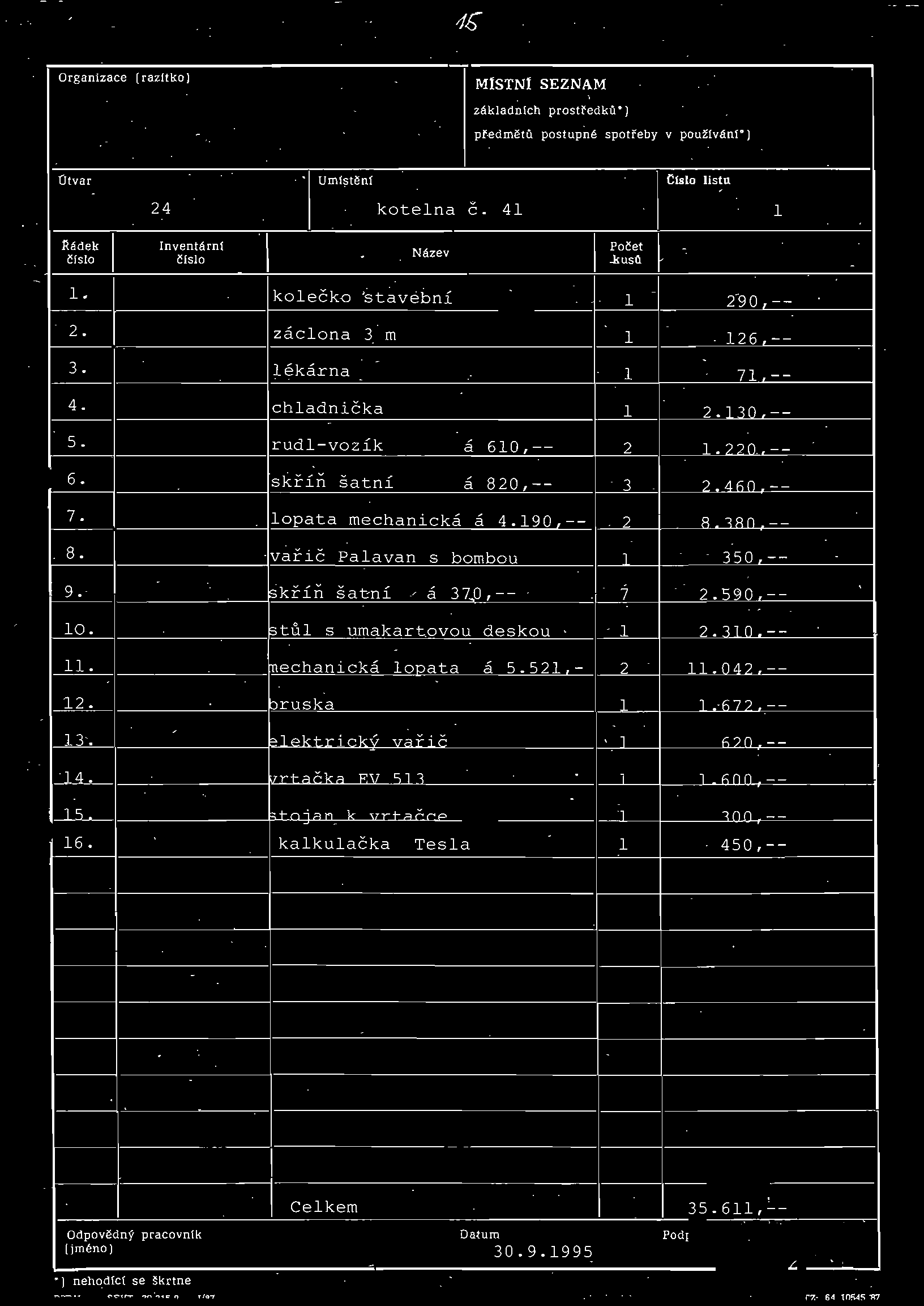 () 6 skříň šatní ; a 820, 3 2 4f\n 7 lopata mechanická á 4190, 2 8 1i=ln 8 vařič Pal a van s bombou 1 350 9, / kříň šatní á 370, 7 2 590 10 stůl s umakartovou deskou 1 2 310 ll mechanická lopata