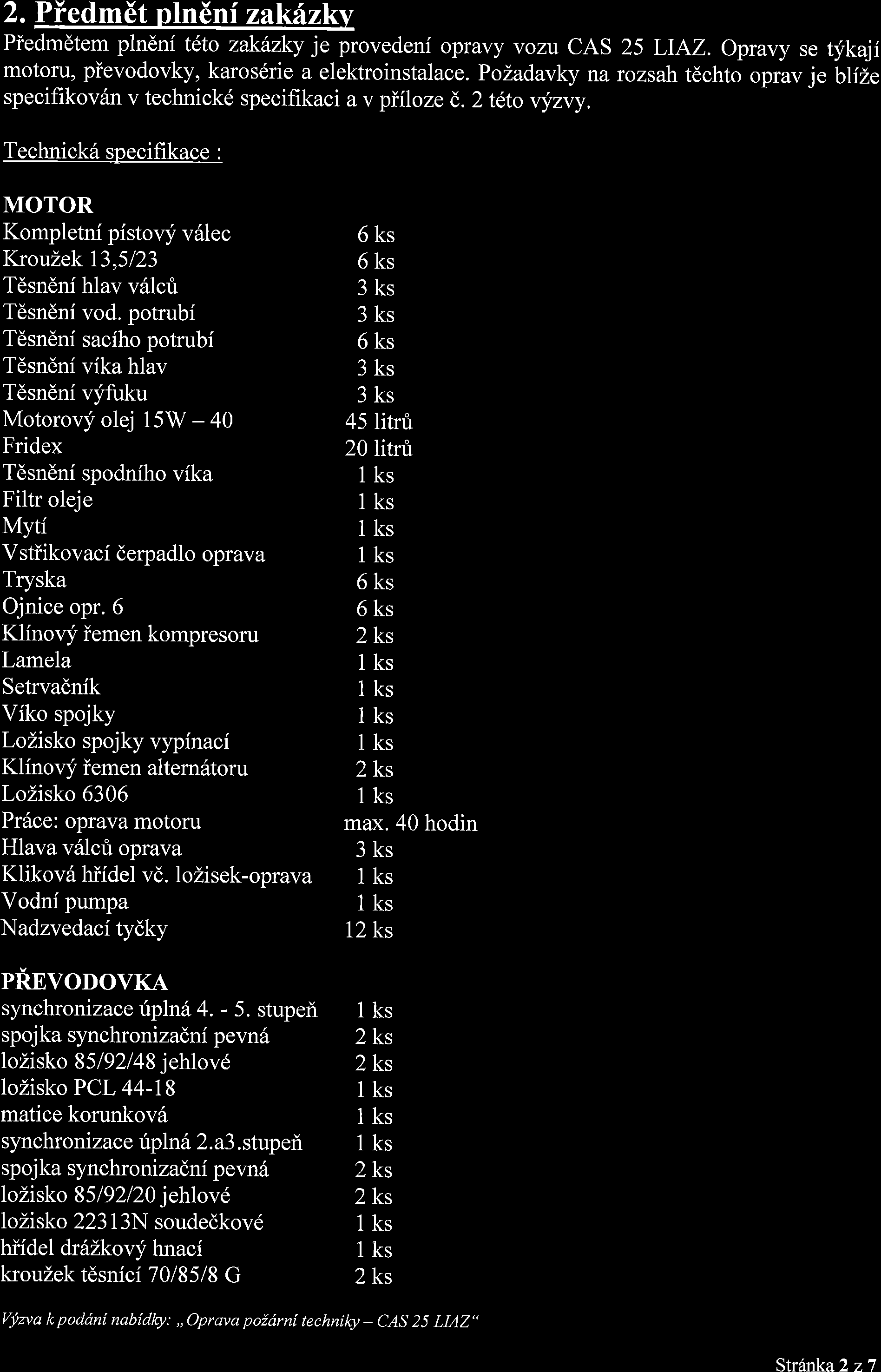 2. Piedm6t plnini zakrizkv Piedmdtem plndni teto zakilzky je provedeni opravy vozu CAS 25 LIAZ. Opravy se tykaji motoru, pievodovky, karos6rie a elektroinstalace.