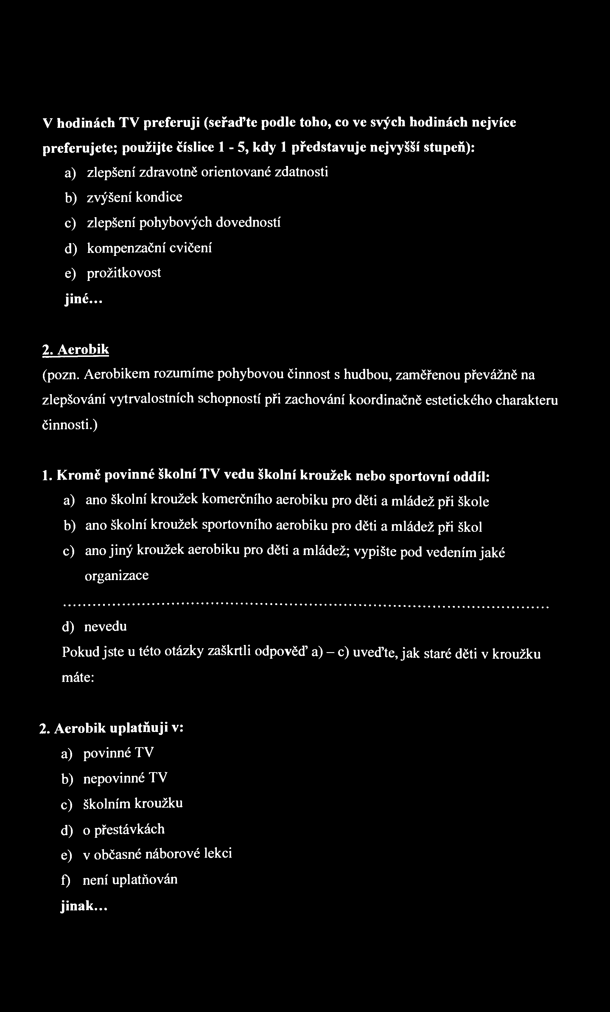 V hodinách TV preferuji (seřaďte podle toho, co ve svých hodinách nejvíce preferujete; použijte číslice 1-5, kdy 1 představuje nejvyšší stupeň): a) zlepšení zdravotně orientované zdatnosti b) zvýšení