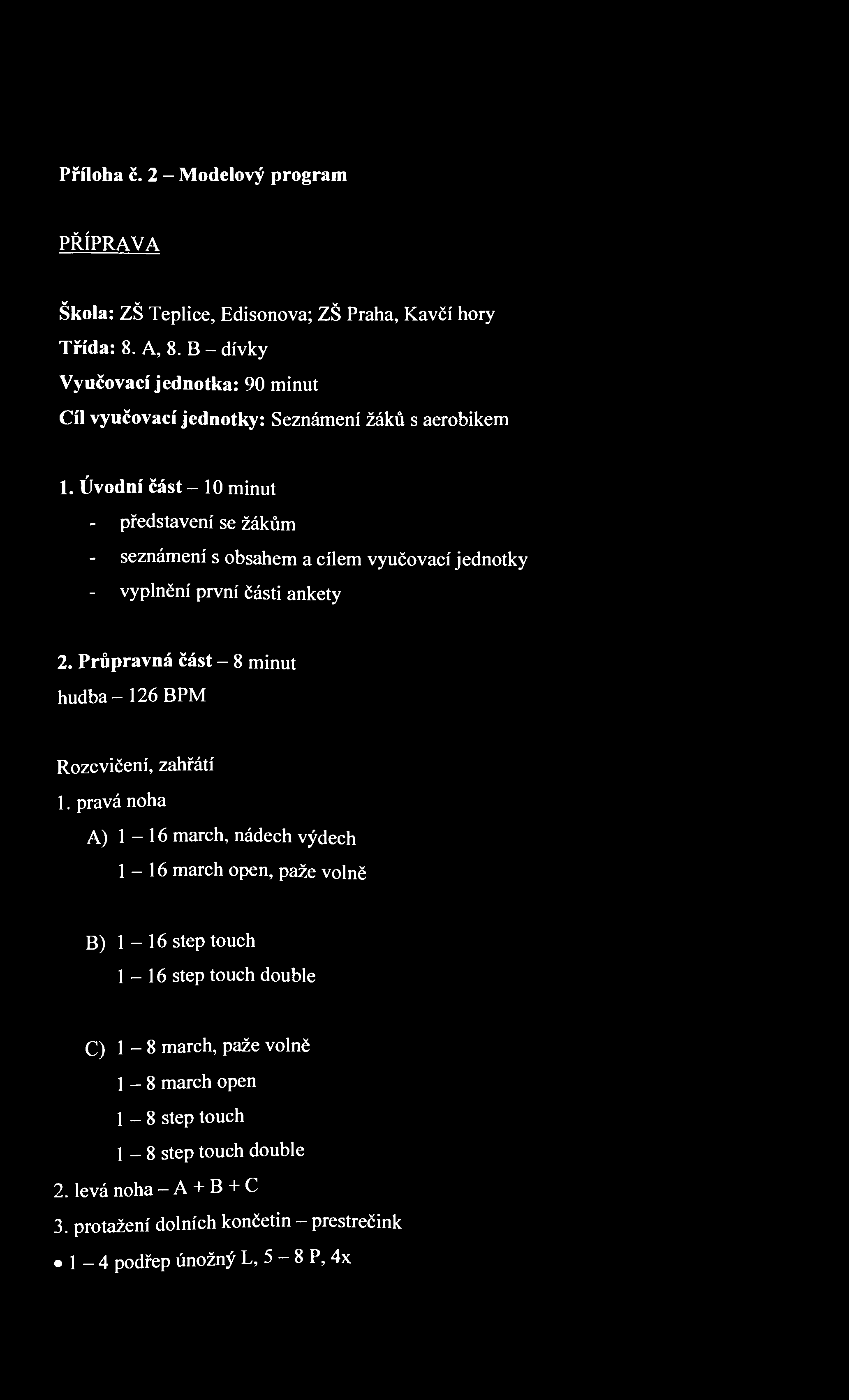 Příloha č. 2 - Modelový program PŘÍPRAVA Škola: ZŠ Teplice, Edisonova; ZŠ Praha, Kavčí hory Třída: 8. A, 8. B - dívky Vyučovací jednotka: 90 minut Cíl vyučovací jednotky: Seznámení žáků s aerobikem 1.