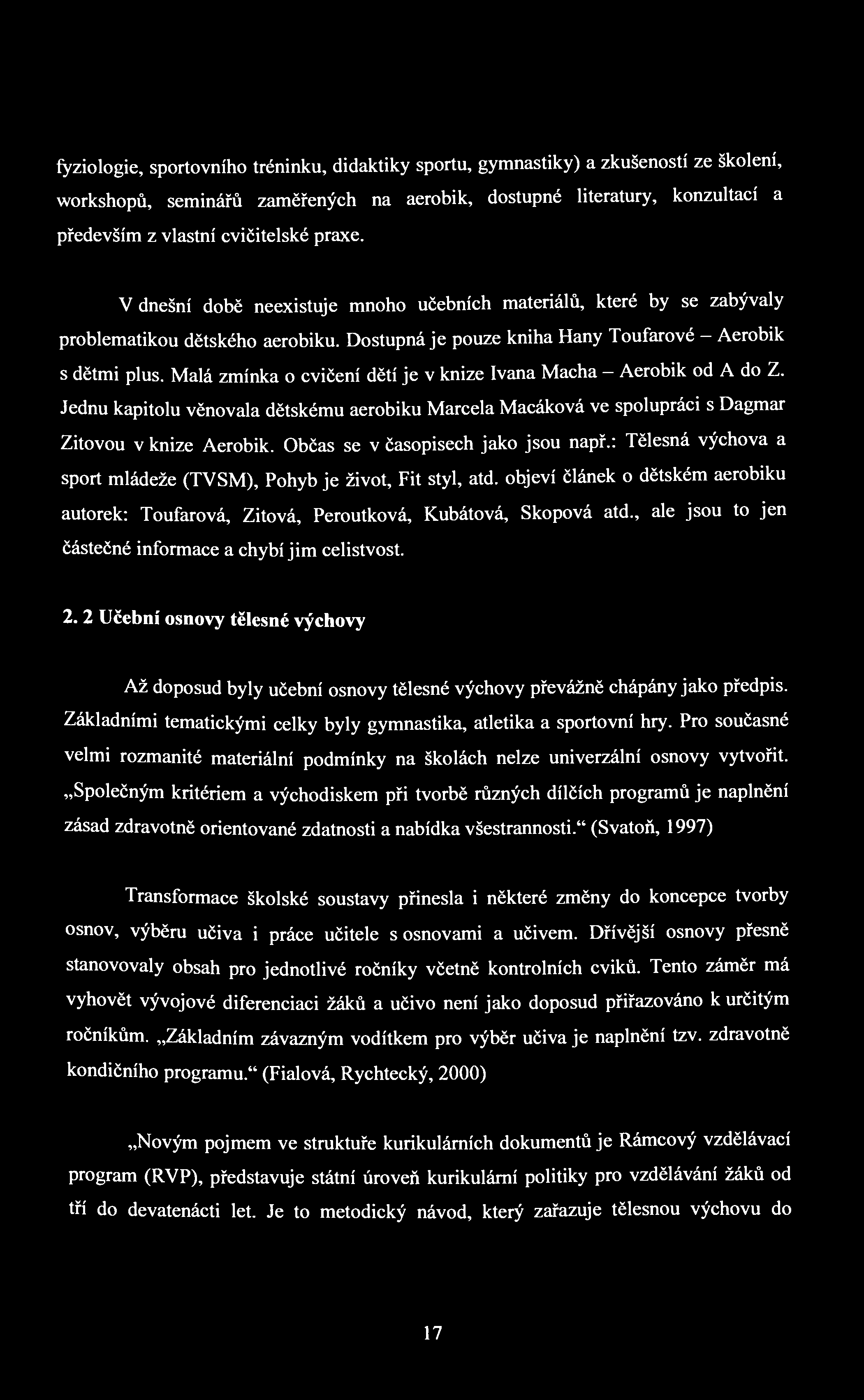 fyziologie, sportovního tréninku, didaktiky sportu, gymnastiky) a zkušeností ze školení, workshopů, seminářů zaměřených na aerobik, dostupné literatury, konzultací a především z vlastní cvičitelské